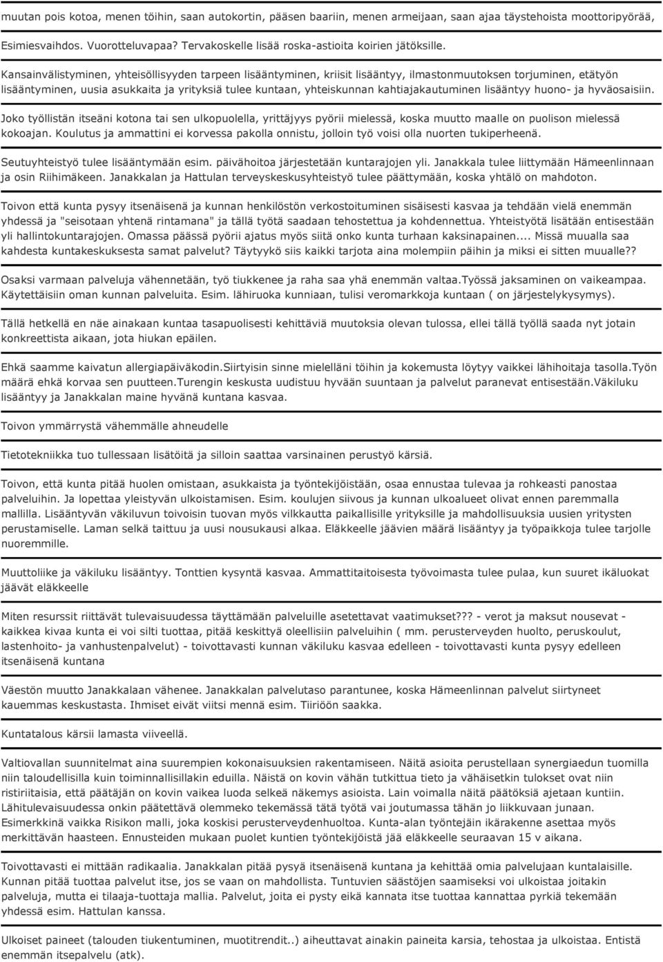 Kansainvälistyminen, yhteisöllisyyden tarpeen lisääntyminen, kriisit lisääntyy, ilmastonmuutoksen torjuminen, etätyön lisääntyminen, uusia asukkaita ja yrityksiä tulee kuntaan, yhteiskunnan