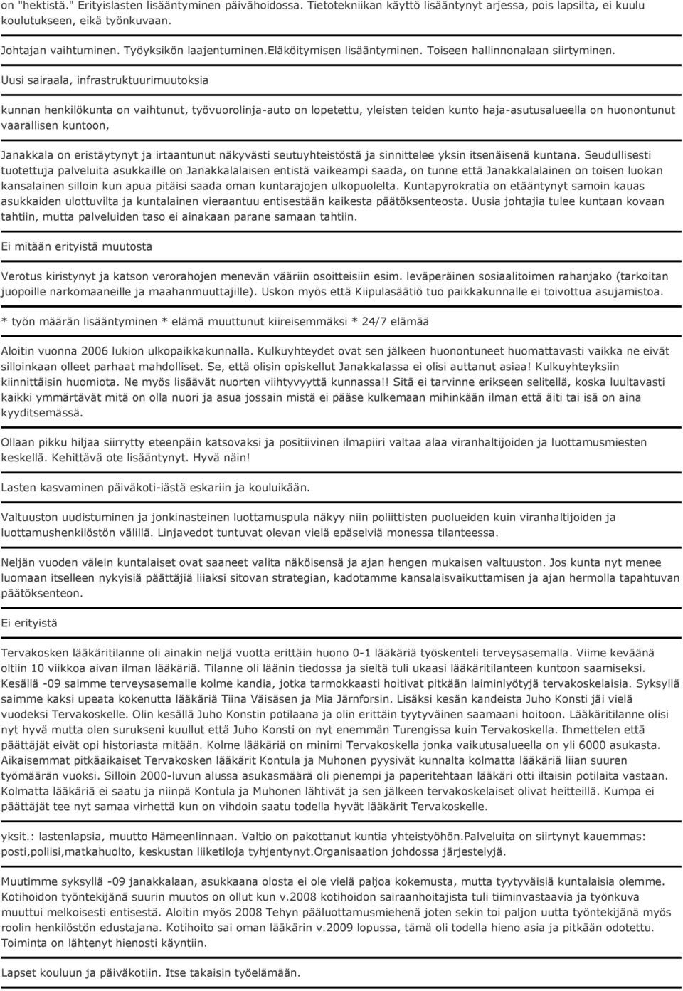 Uusi sairaala, infrastruktuurimuutoksia kunnan henkilökunta on vaihtunut, työvuorolinja-auto on lopetettu, yleisten teiden kunto haja-asutusalueella on huonontunut vaarallisen kuntoon, Janakkala on