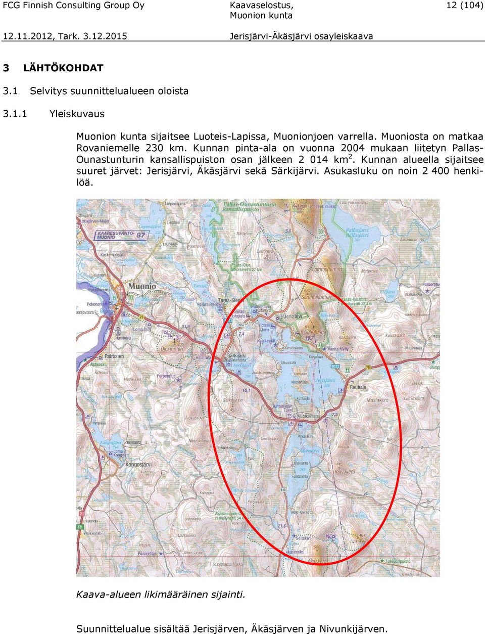 Kunnan pinta-ala on vuonna 2004 mukaan liitetyn Pallas- Ounastunturin kansallispuiston osan jälkeen 2 014 km 2.