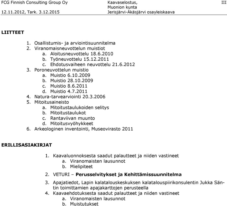 Mitoitusaineisto a. Mitoitustaulukoiden selitys b. Mitoitustaulukot c. Rantaviivan muunto d. Mitoitusvyöhykkeet 6. Arkeologinen inventointi, Museovirasto 2011 ERILLISASIAKIRJAT 1.