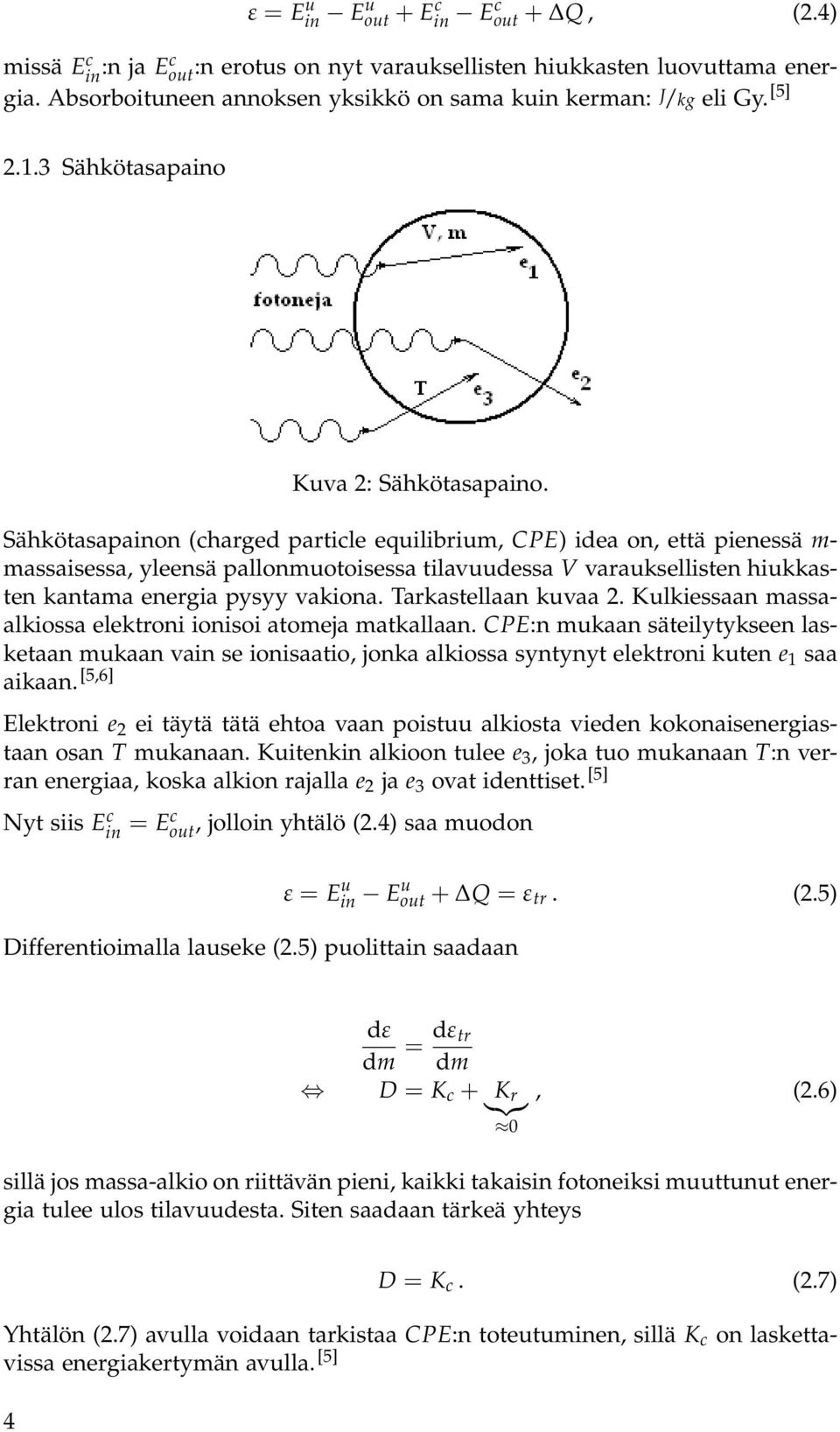 Sähkötasapainon (charged particle equilibrium, CPE) idea on, että pienessä m- massaisessa, yleensä pallonmuotoisessa tilavuudessa V varauksellisten hiukkasten kantama energia pysyy vakiona.