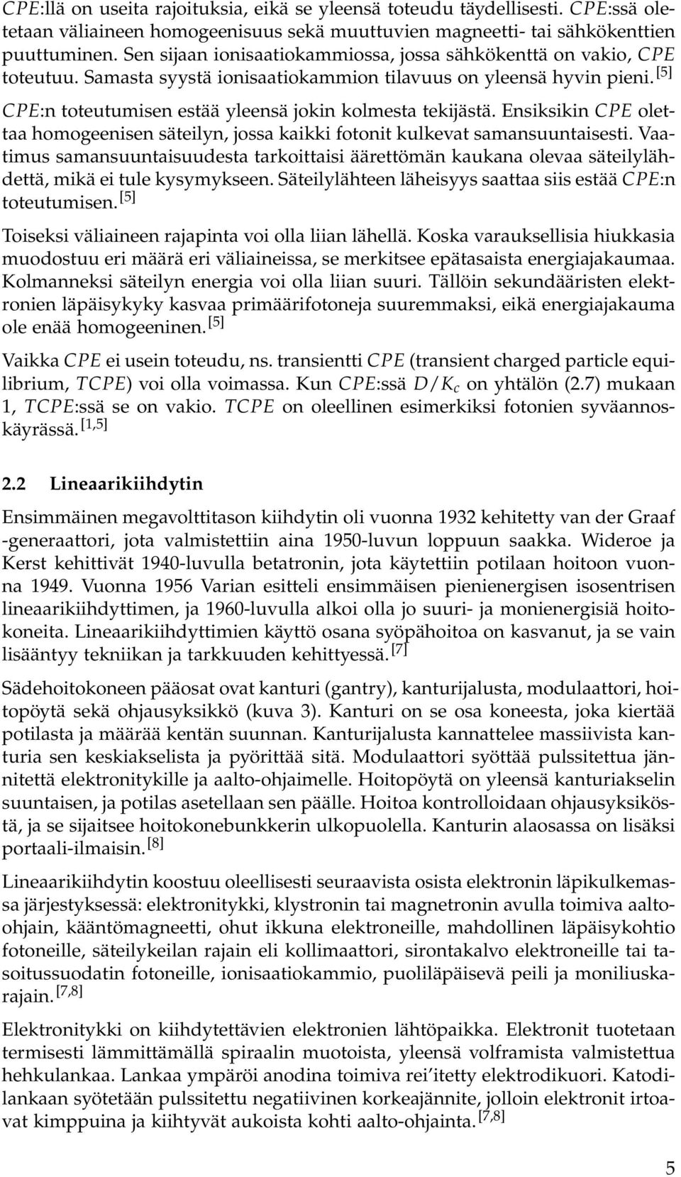[5] CPE:n toteutumisen estää yleensä jokin kolmesta tekijästä. Ensiksikin CPE olettaa homogeenisen säteilyn, jossa kaikki fotonit kulkevat samansuuntaisesti.