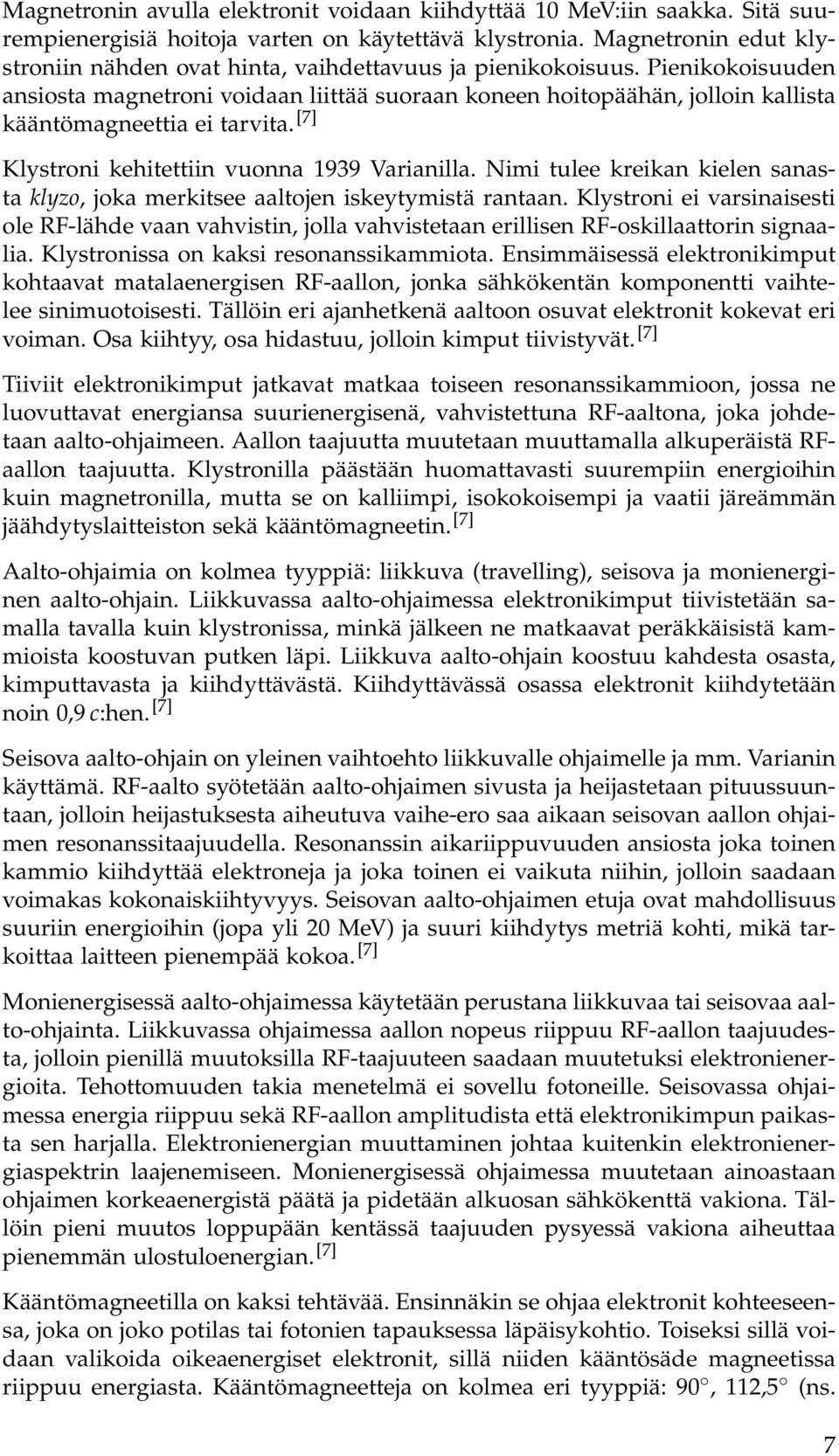 Pienikokoisuuden ansiosta magnetroni voidaan liittää suoraan koneen hoitopäähän, jolloin kallista kääntömagneettia ei tarvita. [7] Klystroni kehitettiin vuonna 1939 Varianilla.