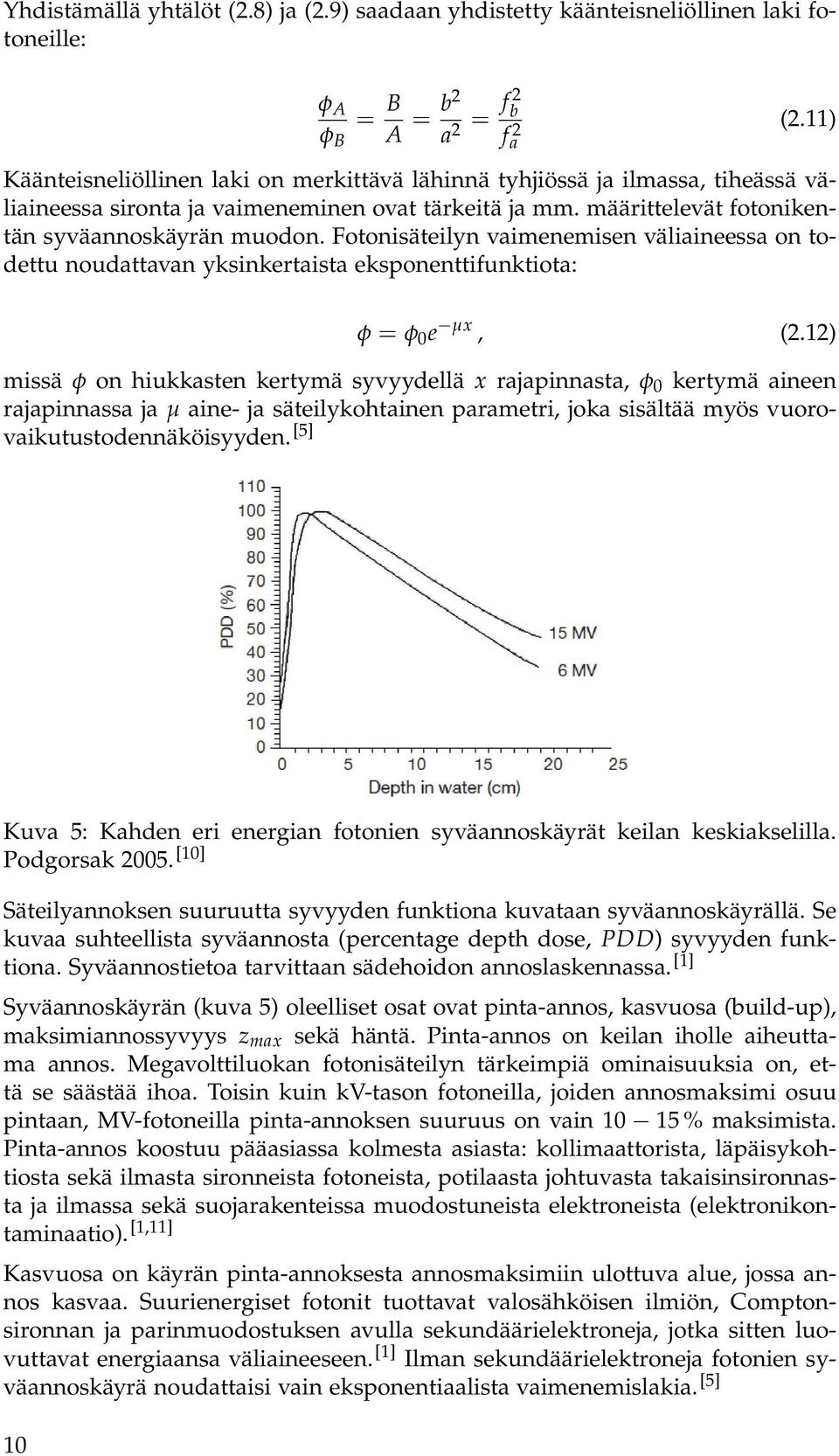 Fotonisäteilyn vaimenemisen väliaineessa on todettu noudattavan yksinkertaista eksponenttifunktiota: φ = φ 0 e µx, (2.