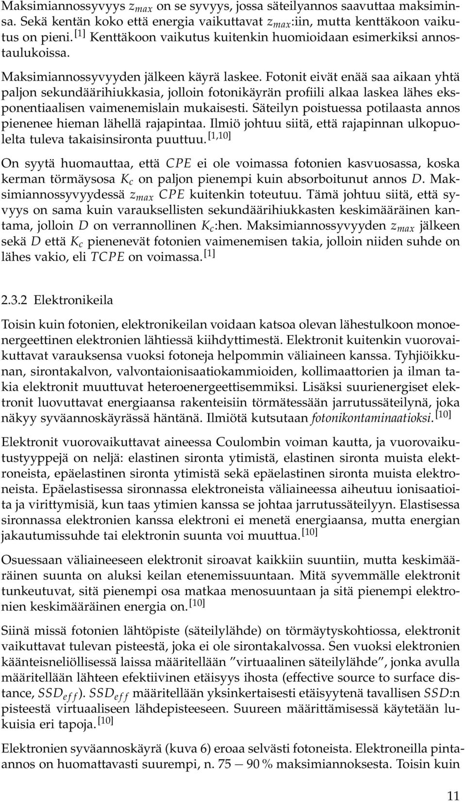 Fotonit eivät enää saa aikaan yhtä paljon sekundäärihiukkasia, jolloin fotonikäyrän profiili alkaa laskea lähes eksponentiaalisen vaimenemislain mukaisesti.