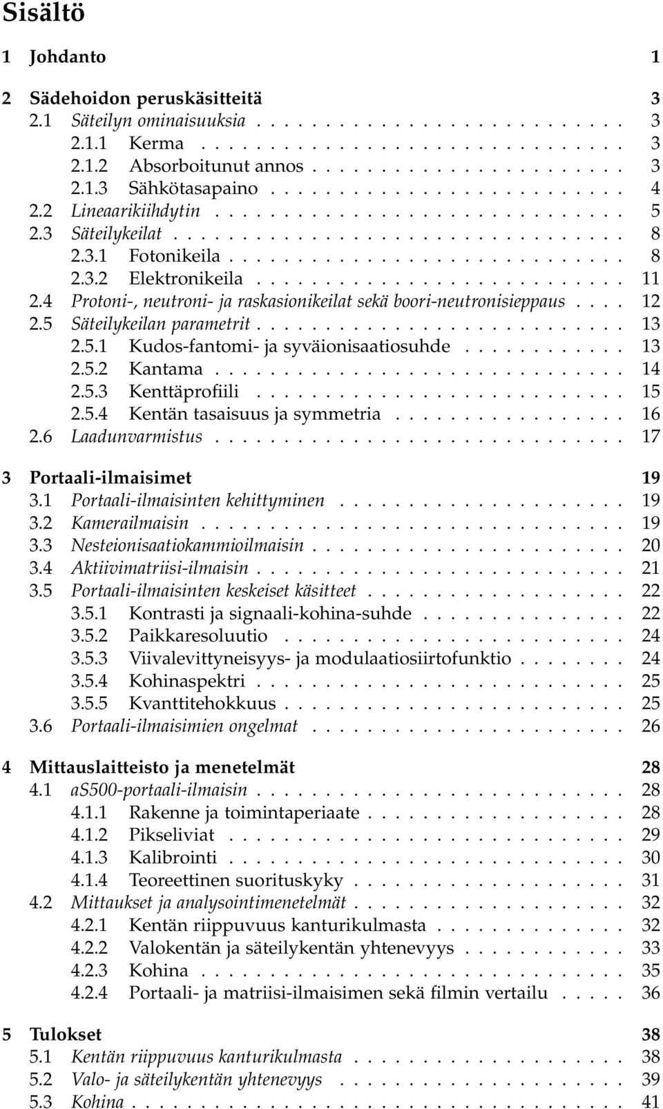 .......................... 11 2.4 Protoni-, neutroni- ja raskasionikeilat sekä boori-neutronisieppaus.... 12 2.5 Säteilykeilan parametrit........................... 13 2.5.1 Kudos-fantomi- ja syväionisaatiosuhde.