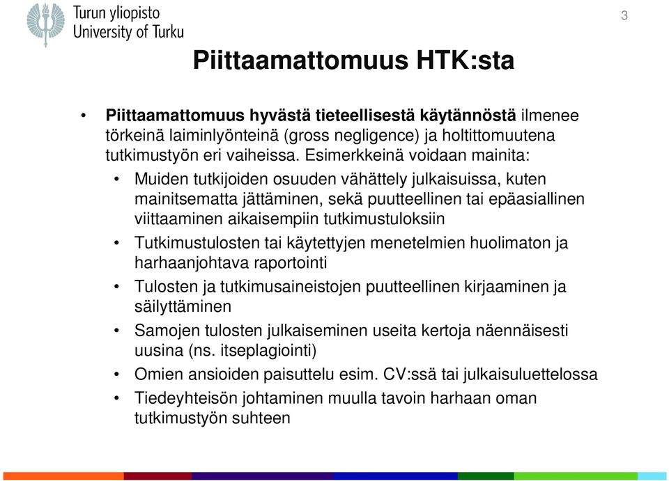 tutkimustuloksiin Tutkimustulosten tai käytettyjen menetelmien huolimaton ja harhaanjohtava raportointi Tulosten ja tutkimusaineistojen puutteellinen kirjaaminen ja säilyttäminen Samojen