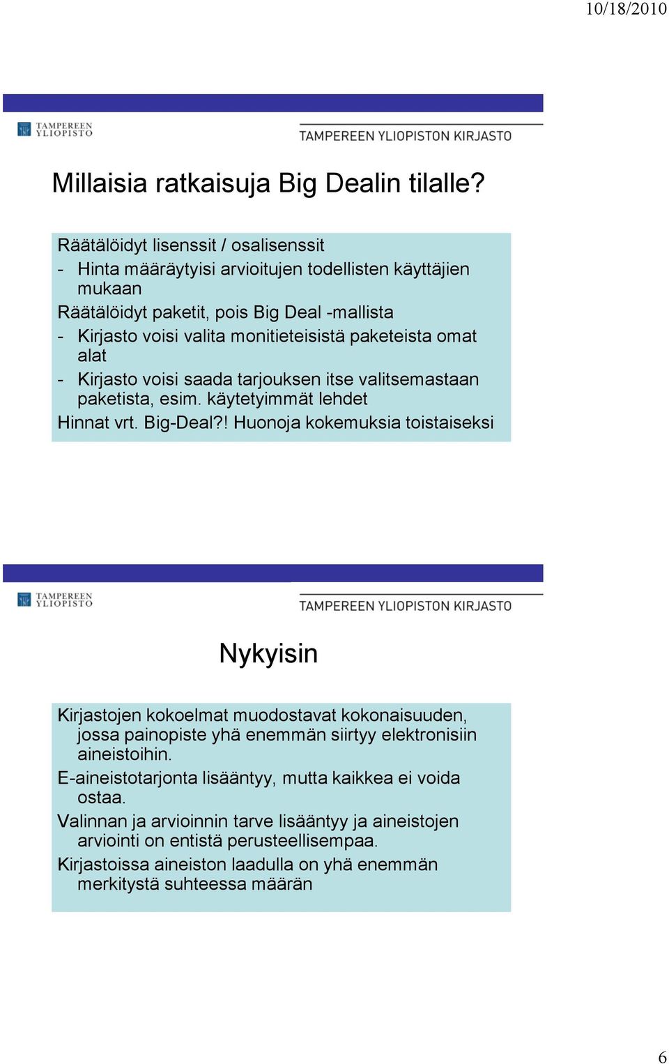 paketeista omat alat - Kirjasto voisi saada tarjouksen itse valitsemastaan paketista, esim. käytetyimmät lehdet Hinnat vrt. Big-Deal?