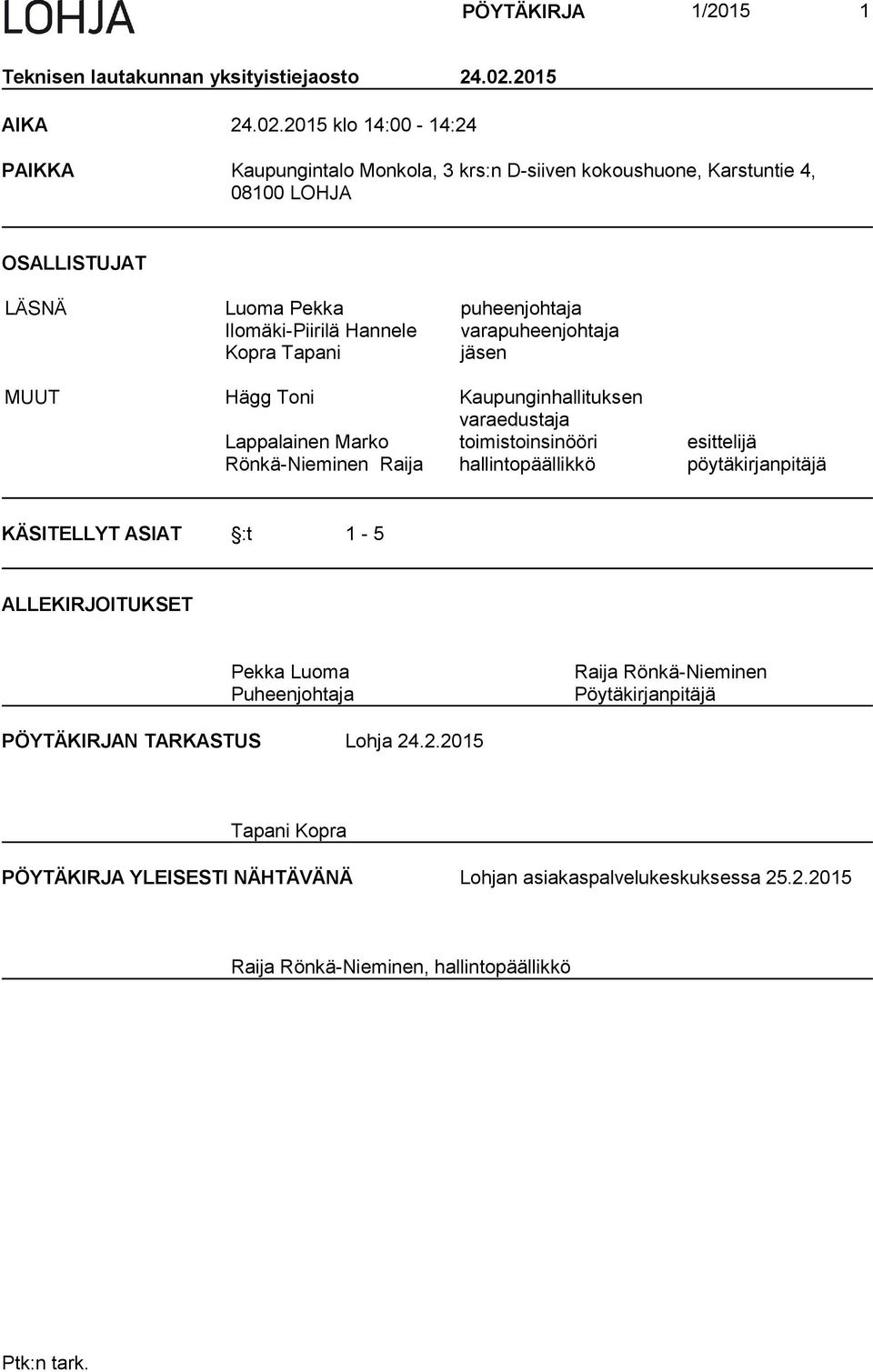 2015 klo 14:00-14:24 PAIKKA Kaupungintalo Monkola, 3 krs:n D-siiven kokoushuone, Karstuntie 4, 08100 LOHJA OSALLISTUJAT LÄSNÄ Luoma Pekka puheenjohtaja Ilomäki-Piirilä Hannele