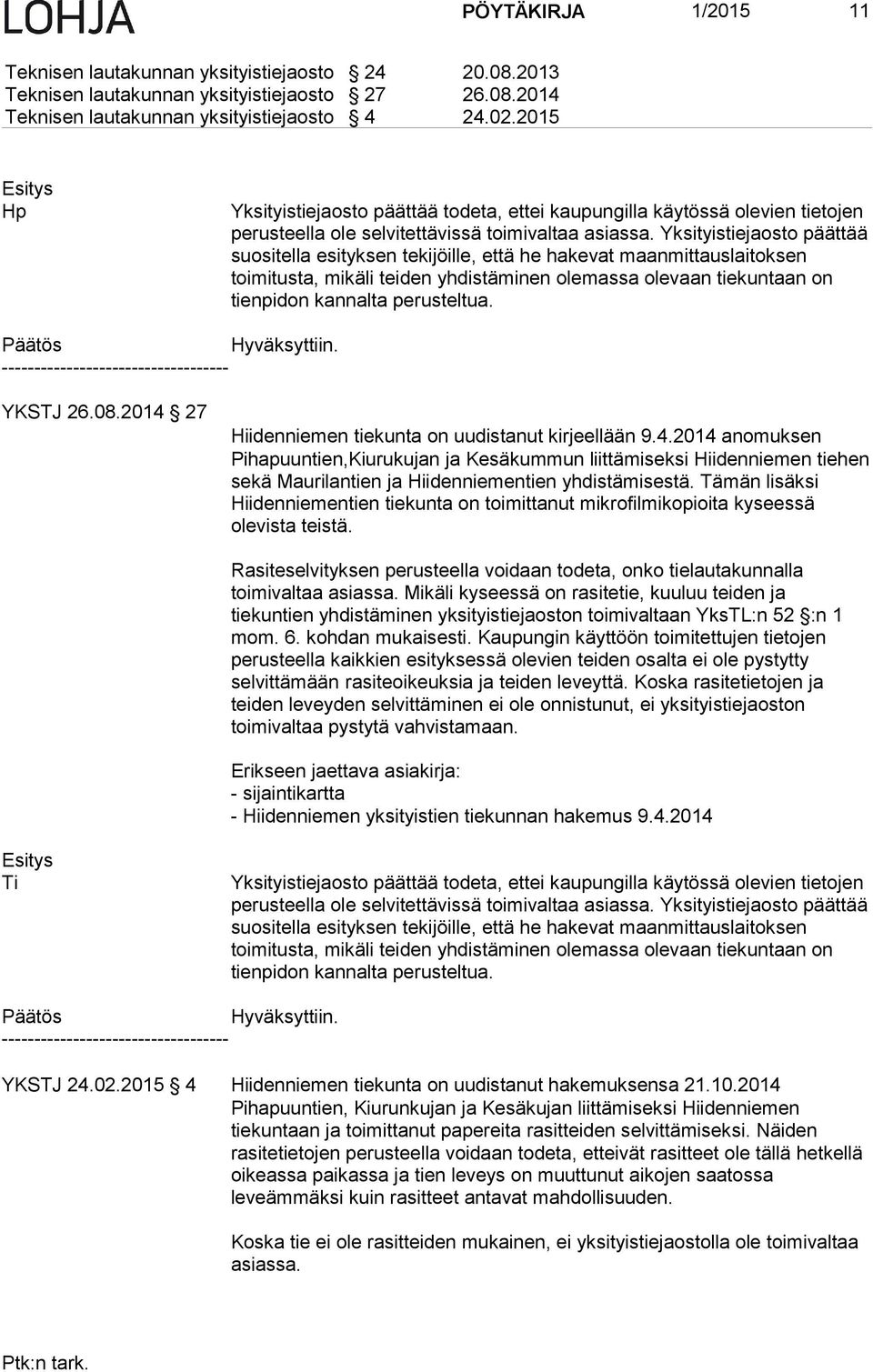 Yk si tyis tie jaos to päättää suositella esityksen tekijöille, että he hakevat maan mit taus lai tok sen toimitusta, mikäli teiden yhdistäminen olemassa olevaan tie kun taan on tienpidon kannalta