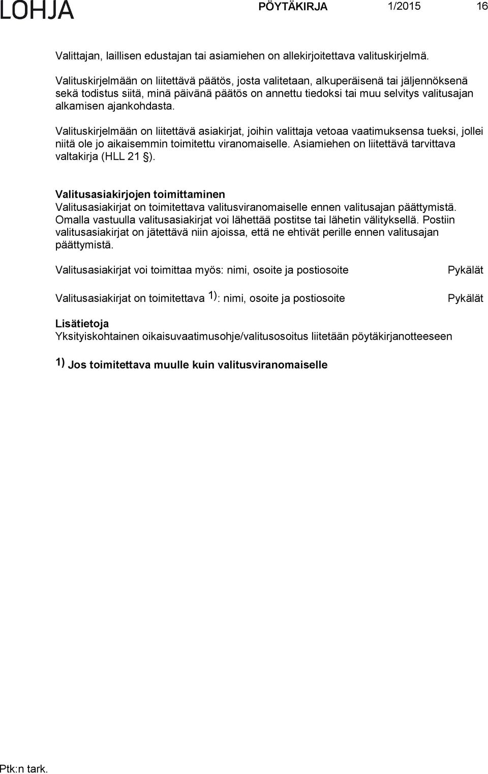 ajankohdasta. Valituskirjelmään on liitettävä asiakirjat, joihin valittaja vetoaa vaatimuksensa tueksi, jollei niitä ole jo aikaisemmin toimitettu viranomaiselle.