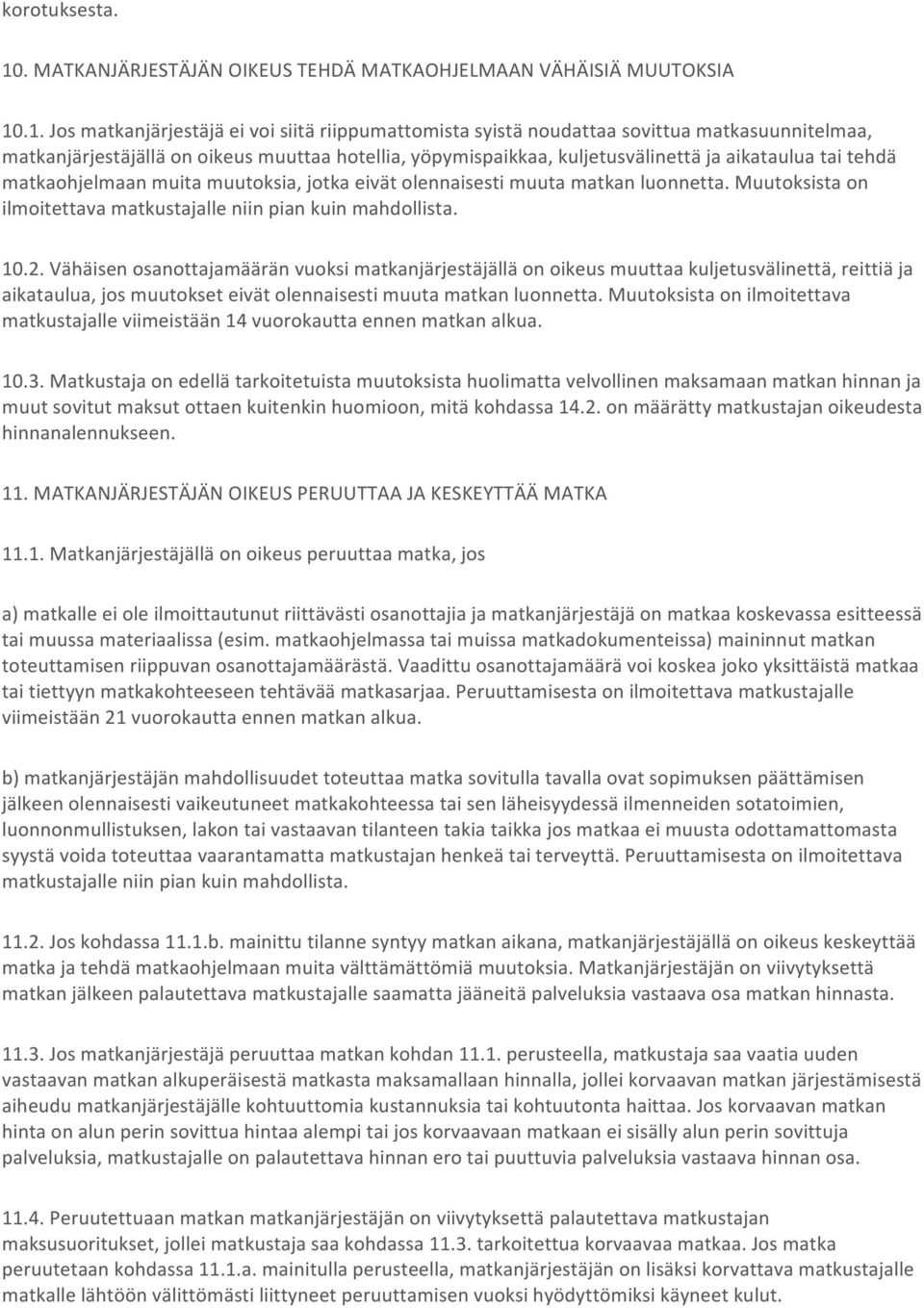 .1. Jos matkanjärjestäjä ei voi siitä riippumattomista syistä noudattaa sovittua matkasuunnitelmaa, matkanjärjestäjällä on oikeus muuttaa hotellia, yöpymispaikkaa, kuljetusvälinettä ja aikataulua tai