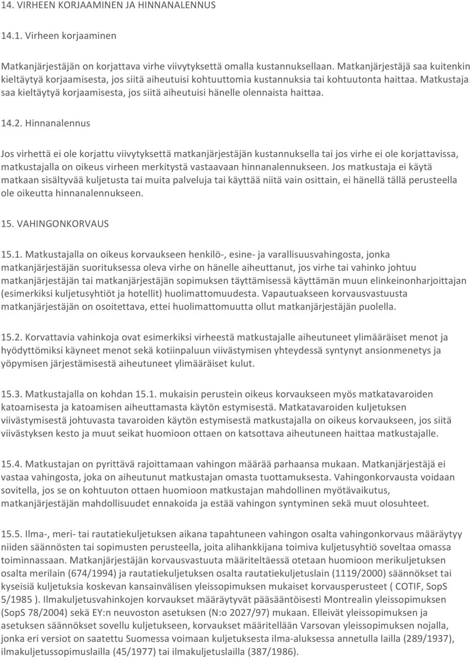 Matkustaja saa kieltäytyä korjaamisesta, jos siitä aiheutuisi hänelle olennaista haittaa. 14.2.