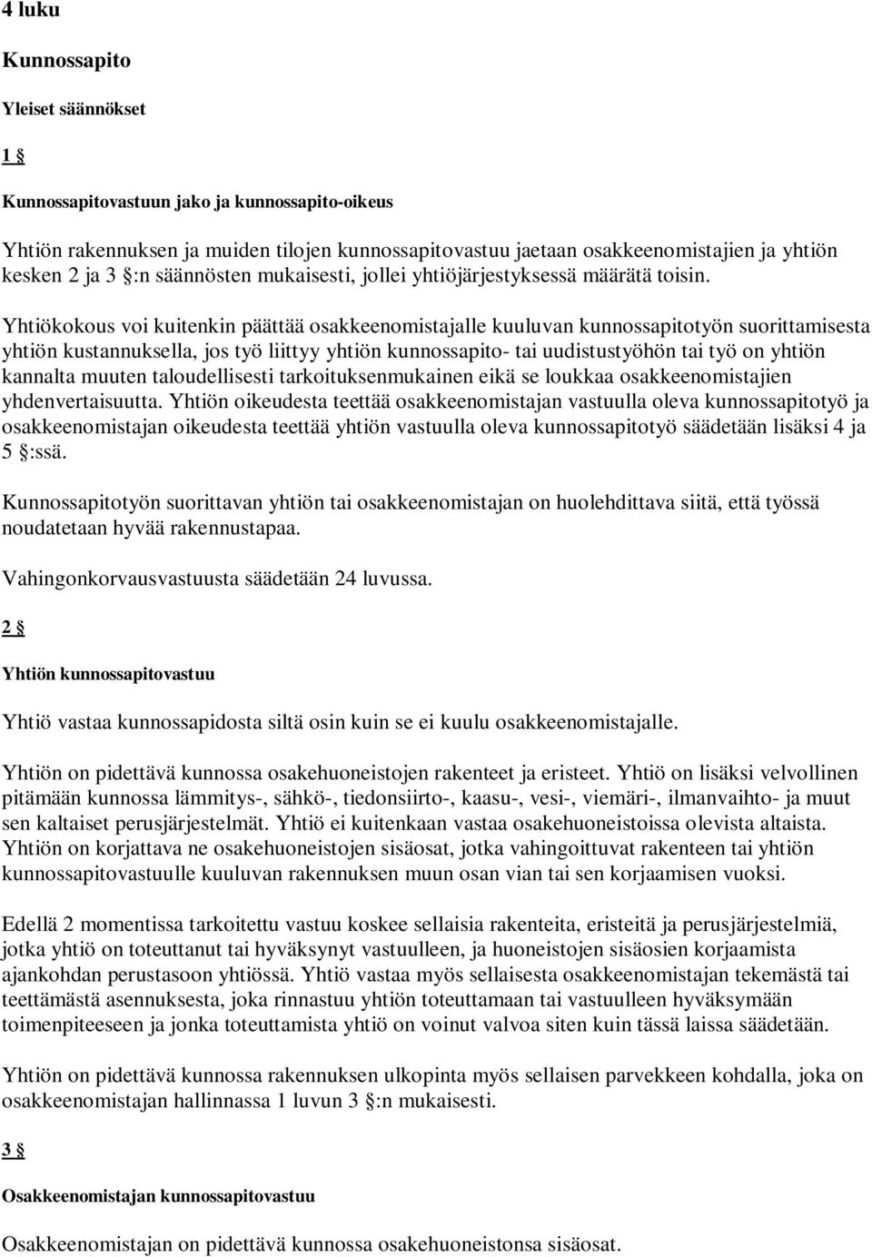 Yhtiökokous voi kuitenkin päättää osakkeenomistajalle kuuluvan kunnossapitotyön suorittamisesta yhtiön kustannuksella, jos työ liittyy yhtiön kunnossapito- tai uudistustyöhön tai työ on yhtiön