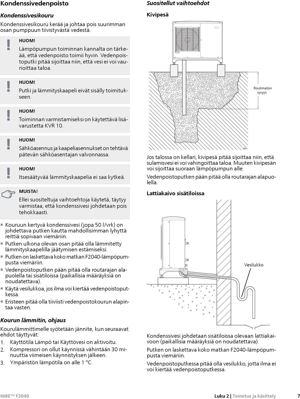 Putki ja lämmityskaapeli eivät sisälly toimitukseen. Routimaton Frostfritt syvyys djup HUOM! Toiminnan varmistamiseksi on käytettävä lisävarustetta KVR 10. HUOM! Sähköasennus ja kaapeliasennukset on tehtävä pätevän sähköasentajan valvonnassa.