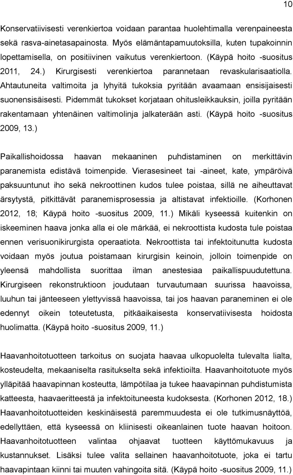 Ahtautuneita valtimoita ja lyhyitä tukoksia pyritään avaamaan ensisijaisesti suonensisäisesti.