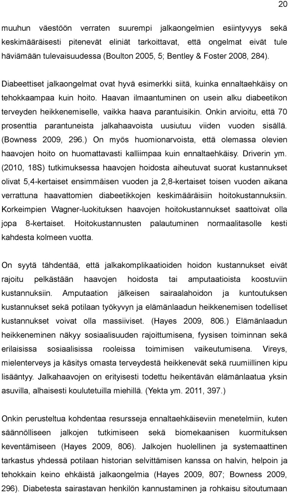 Haavan ilmaantuminen on usein alku diabeetikon terveyden heikkenemiselle, vaikka haava parantuisikin. Onkin arvioitu, että 70 prosenttia parantuneista jalkahaavoista uusiutuu viiden vuoden sisällä.