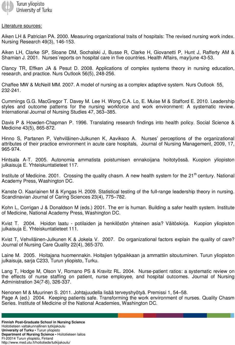 Clancy TR, Effken JA & Pesut D. 2008. Applications of complex systems theory in nursing education, research, and practice. Nurs Outlook 56(5), 248-256. Chaffee MW & McNeill MM. 2007.