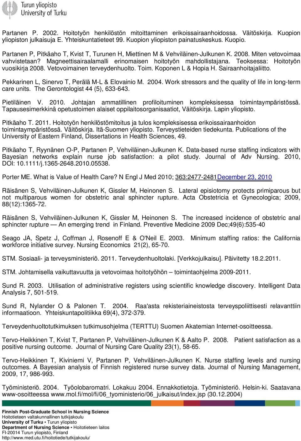Sairaanhoitajaliitto. Pekkarinen L, Sinervo T, Perälä M-L & Elovainio M. 2004. Work stressors and the quality of life in long-term care units. The Gerontologist 44 (5), 633-643. Pietiläinen V. 2010.