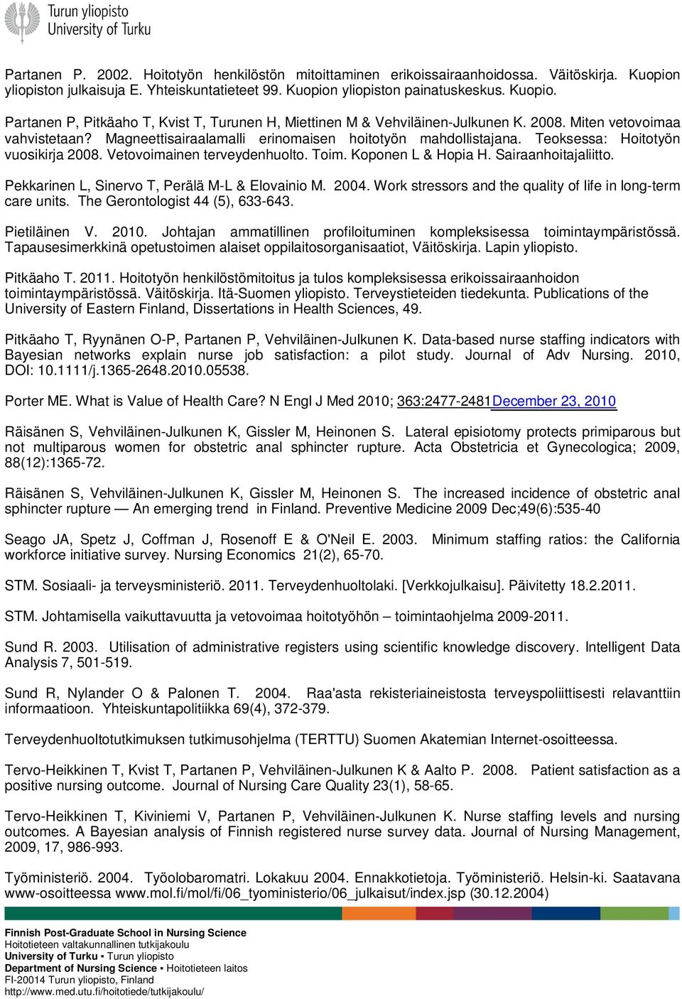 Sairaanhoitajaliitto. Pekkarinen L, Sinervo T, Perälä M-L & Elovainio M. 2004. Work stressors and the quality of life in long-term care units. The Gerontologist 44 (5), 633-643. Pietiläinen V. 2010.