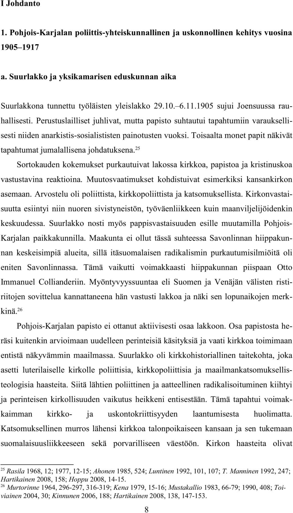 Toisaalta monet papit näkivät tapahtumat jumalallisena johdatuksena. 25 Sortokauden kokemukset purkautuivat lakossa kirkkoa, papistoa ja kristinuskoa vastustavina reaktioina.