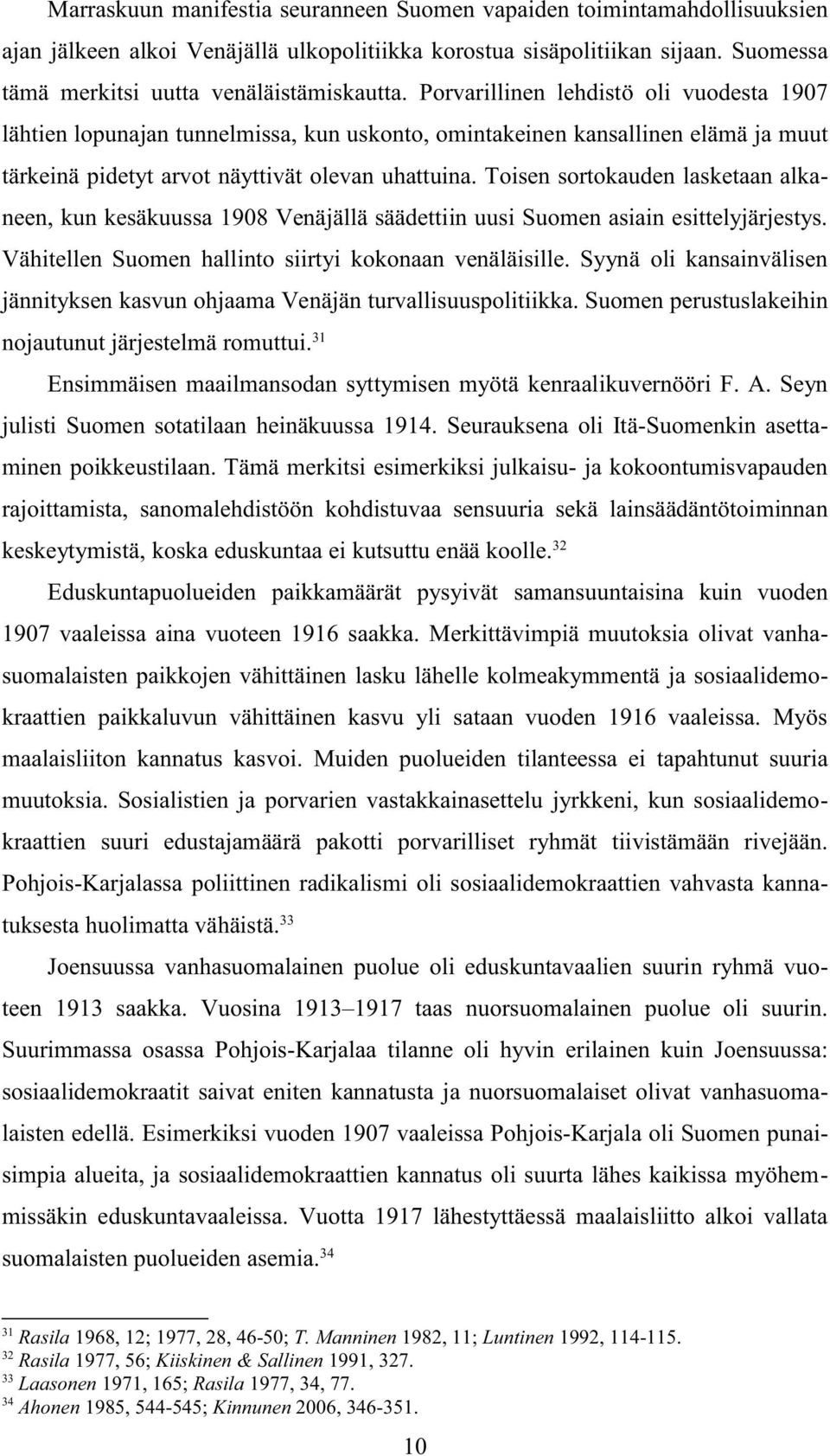 Toisen sortokauden lasketaan alkaneen, kun kesäkuussa 1908 Venäjällä säädettiin uusi Suomen asiain esittelyjärjestys. Vähitellen Suomen hallinto siirtyi kokonaan venäläisille.