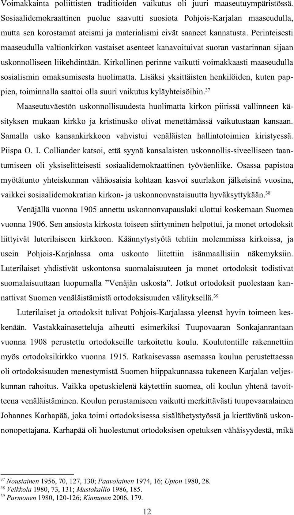 Perinteisesti maaseudulla valtionkirkon vastaiset asenteet kanavoituivat suoran vastarinnan sijaan uskonnolliseen liikehdintään.