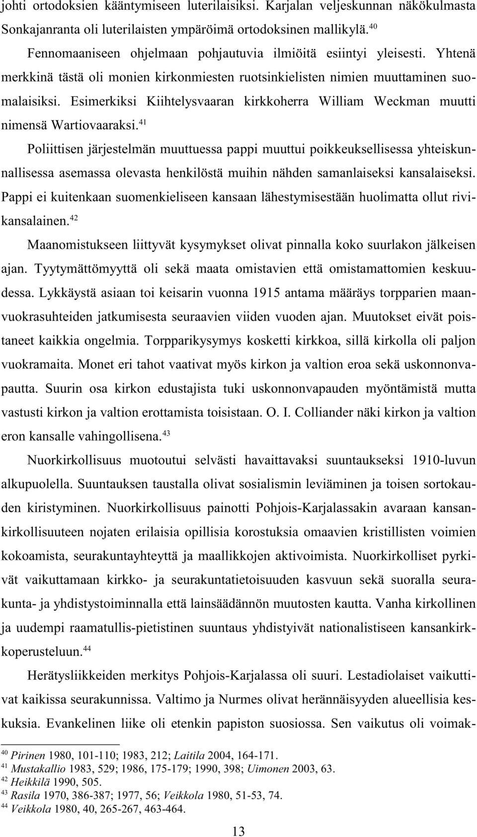 Esimerkiksi Kiihtelysvaaran kirkkoherra William Weckman muutti nimensä Wartiovaaraksi.