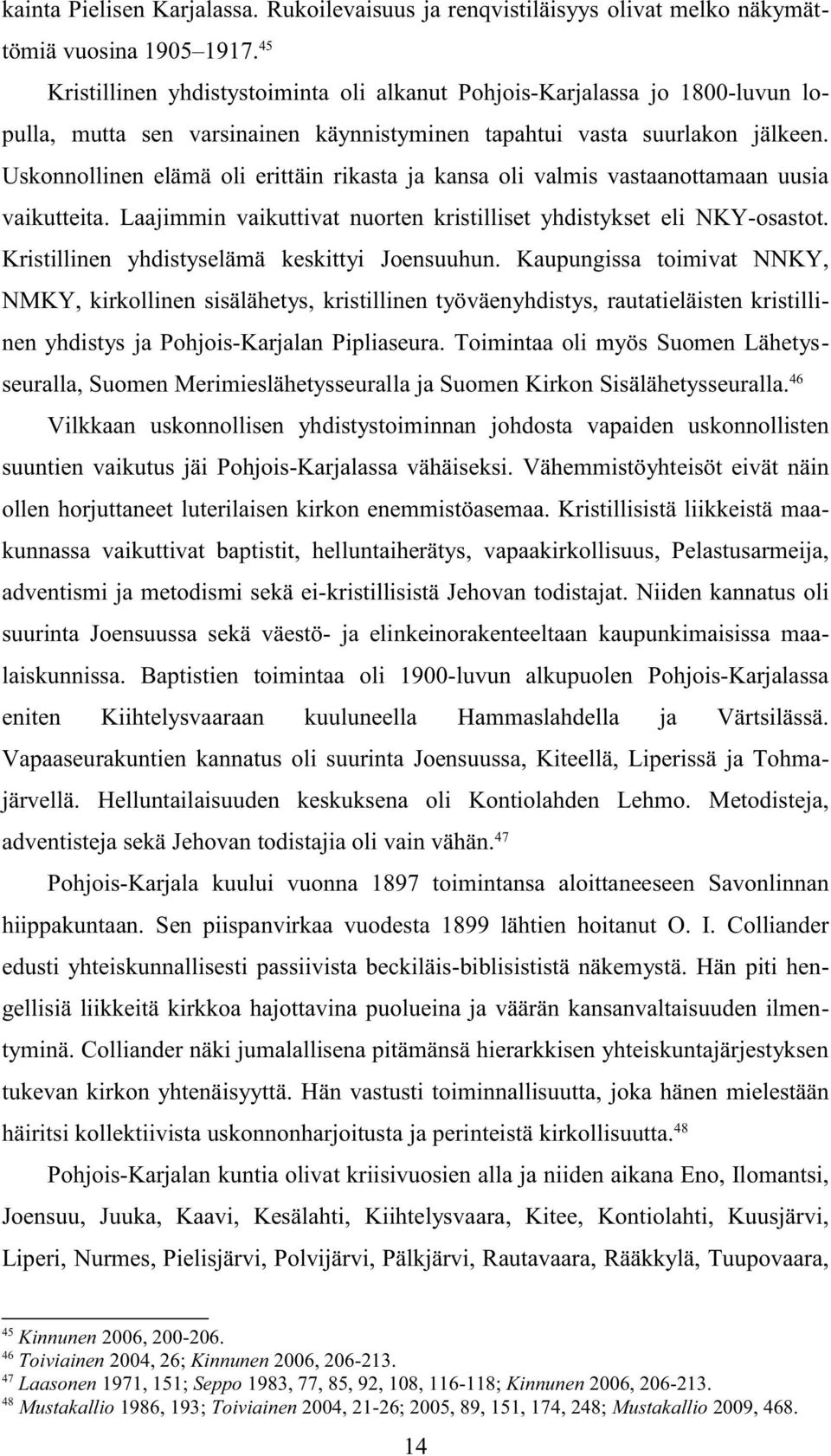 Uskonnollinen elämä oli erittäin rikasta ja kansa oli valmis vastaanottamaan uusia vaikutteita. Laajimmin vaikuttivat nuorten kristilliset yhdistykset eli NKY-osastot.