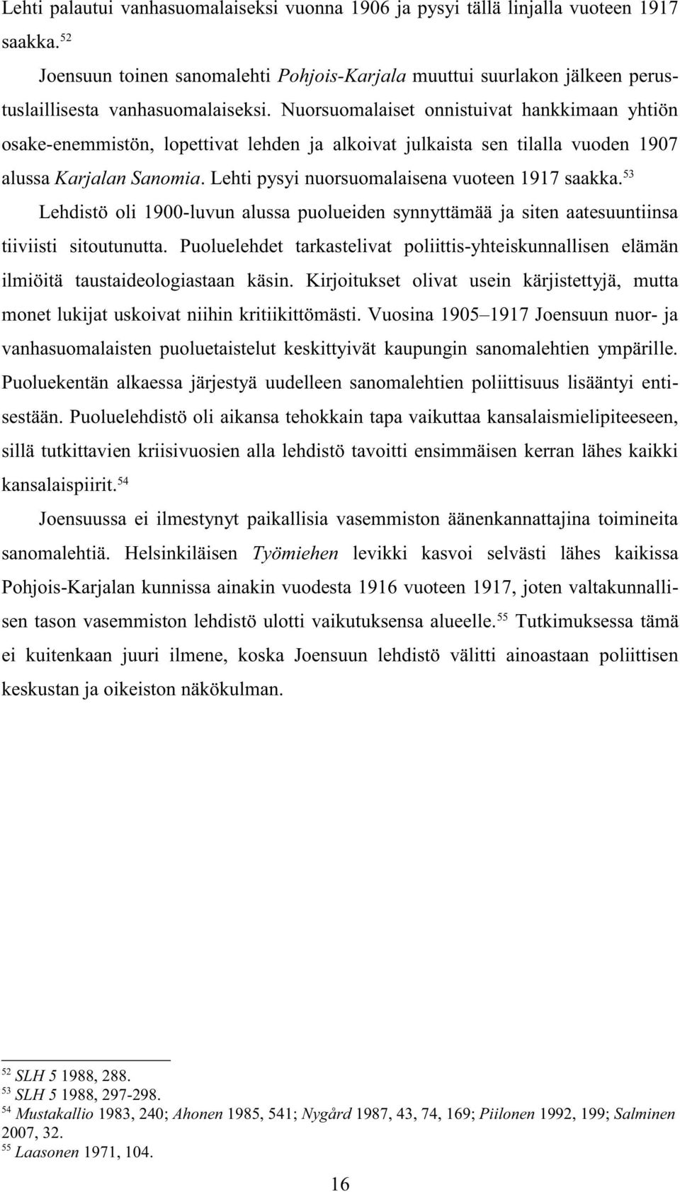 Nuorsuomalaiset onnistuivat hankkimaan yhtiön osake-enemmistön, lopettivat lehden ja alkoivat julkaista sen tilalla vuoden 1907 alussa Karjalan Sanomia.