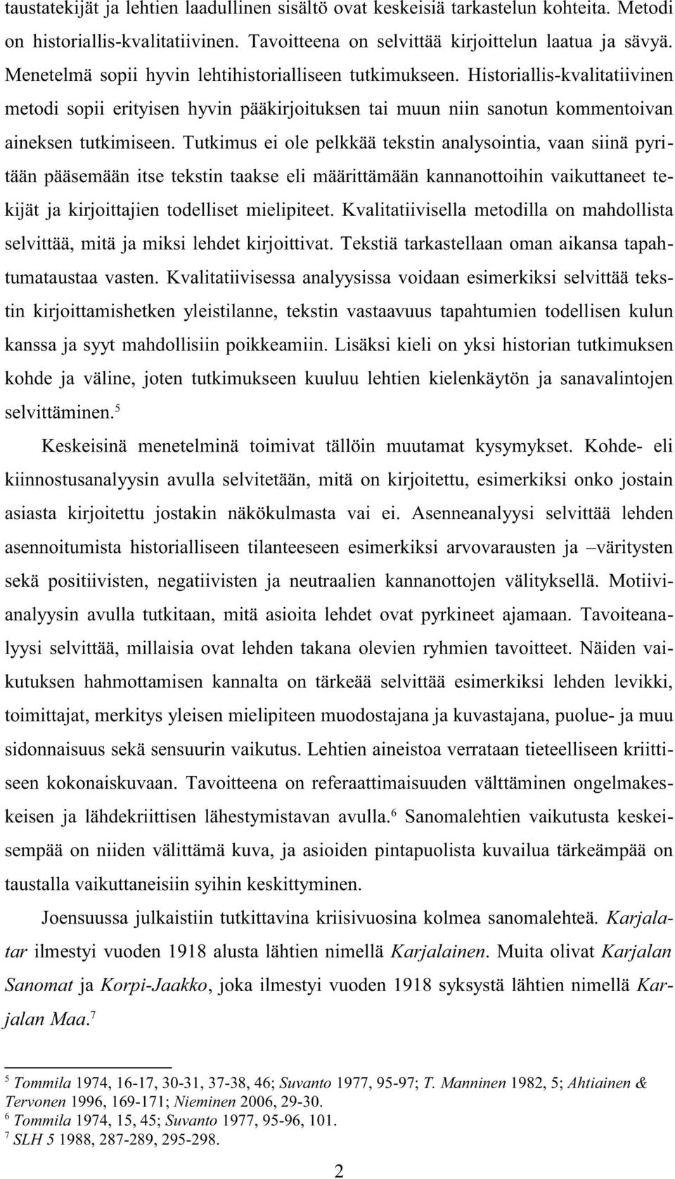 Tutkimus ei ole pelkkää tekstin analysointia, vaan siinä pyritään pääsemään itse tekstin taakse eli määrittämään kannanottoihin vaikuttaneet tekijät ja kirjoittajien todelliset mielipiteet.