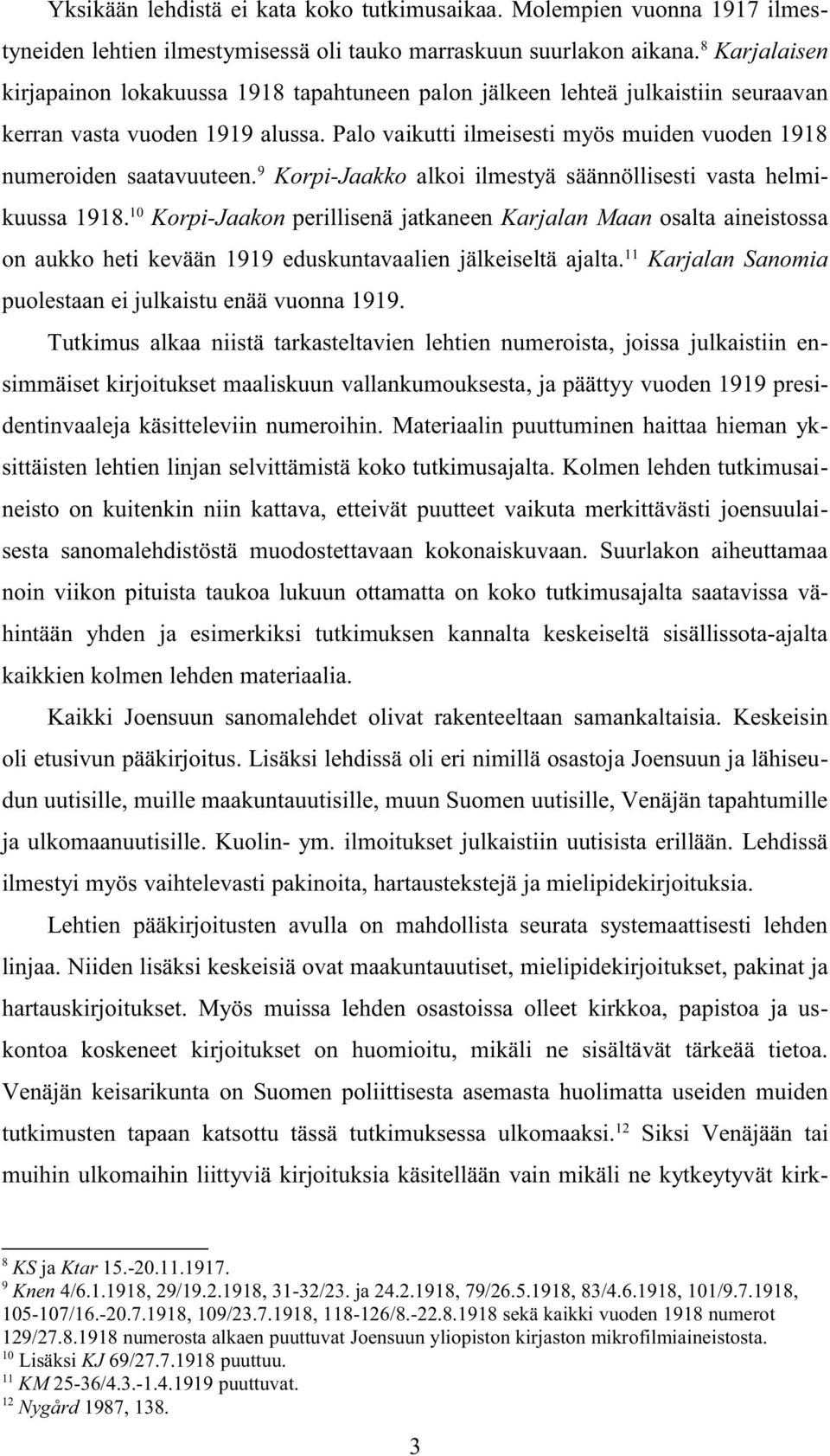 Palo vaikutti ilmeisesti myös muiden vuoden 1918 numeroiden saatavuuteen. 9 Korpi-Jaakko alkoi ilmestyä säännöllisesti vasta helmikuussa 1918.