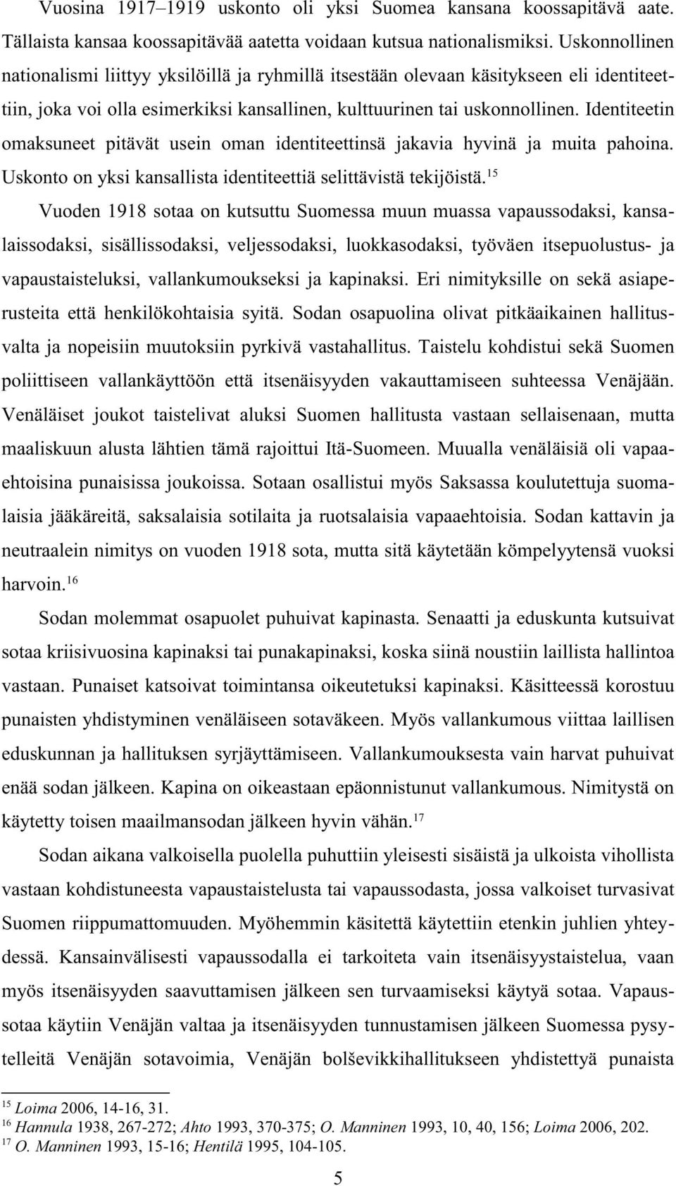 Identiteetin omaksuneet pitävät usein oman identiteettinsä jakavia hyvinä ja muita pahoina. Uskonto on yksi kansallista identiteettiä selittävistä tekijöistä.