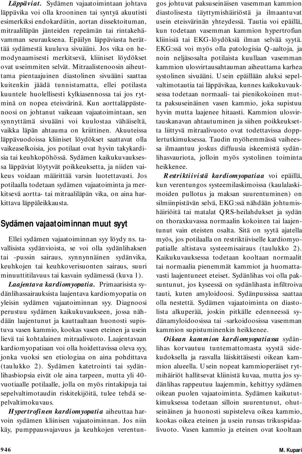 Epäilyn läppäviasta herättää sydämestä kuuluva sivuääni. Jos vika hemodynaamisesti merkitsevä, kliiniset löydökset ovat usmmiten selvät.