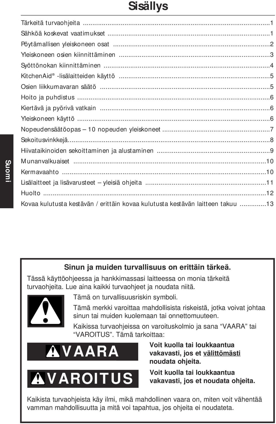 ..7 Sekoitusvinkkejä...8 Hiivataikinoiden sekoittaminen ja alustaminen...9 Munanvalkuaiset...10 Kermavaahto...10 Lisälaitteet ja lisävarusteet yleisiä ohjeita...11 Huolto.