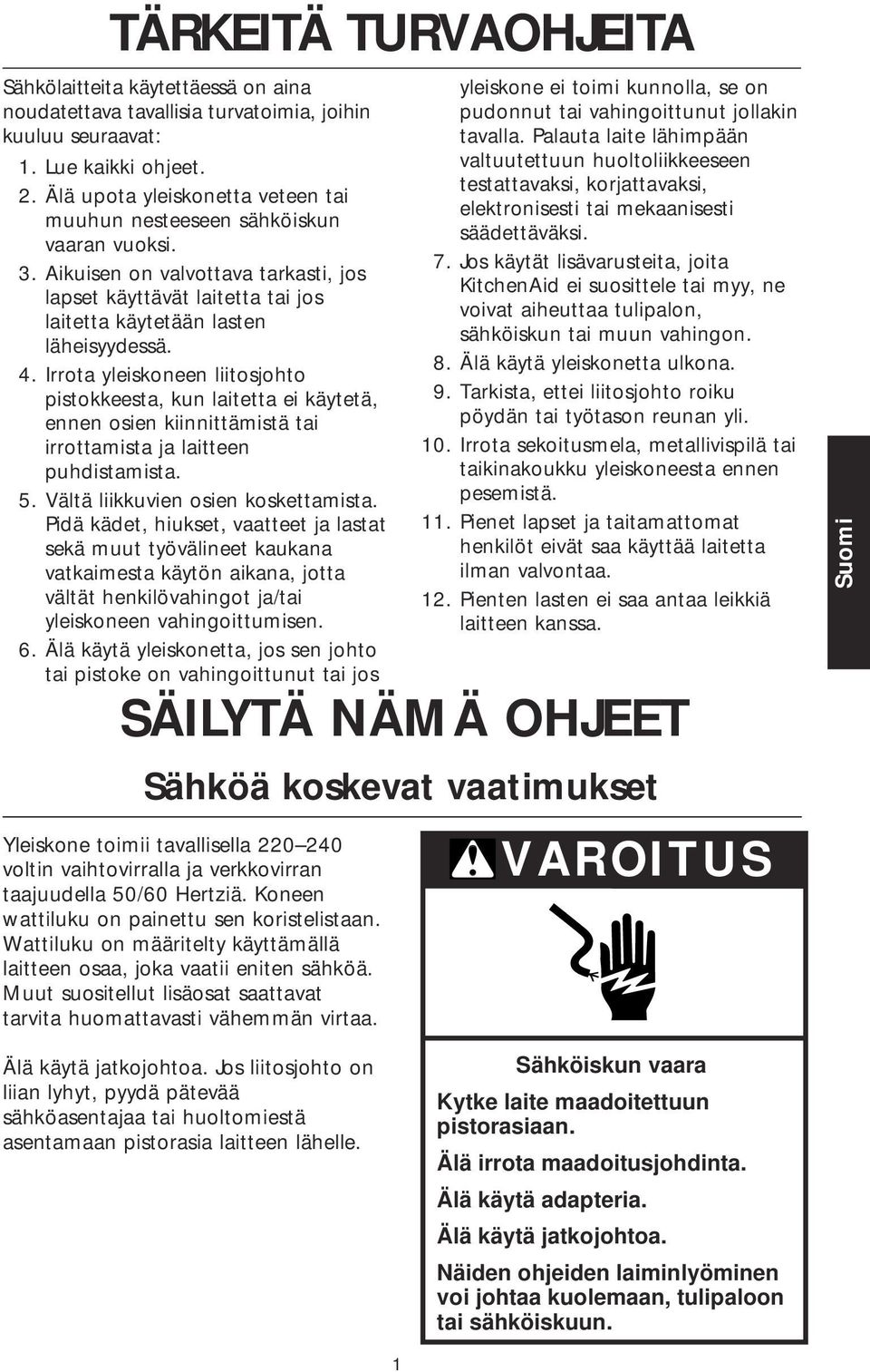 Irrota yleiskoneen liitosjohto pistokkeesta, kun laitetta ei käytetä, ennen osien kiinnittämistä tai irrottamista ja laitteen puhdistamista. 5. Vältä liikkuvien osien koskettamista.