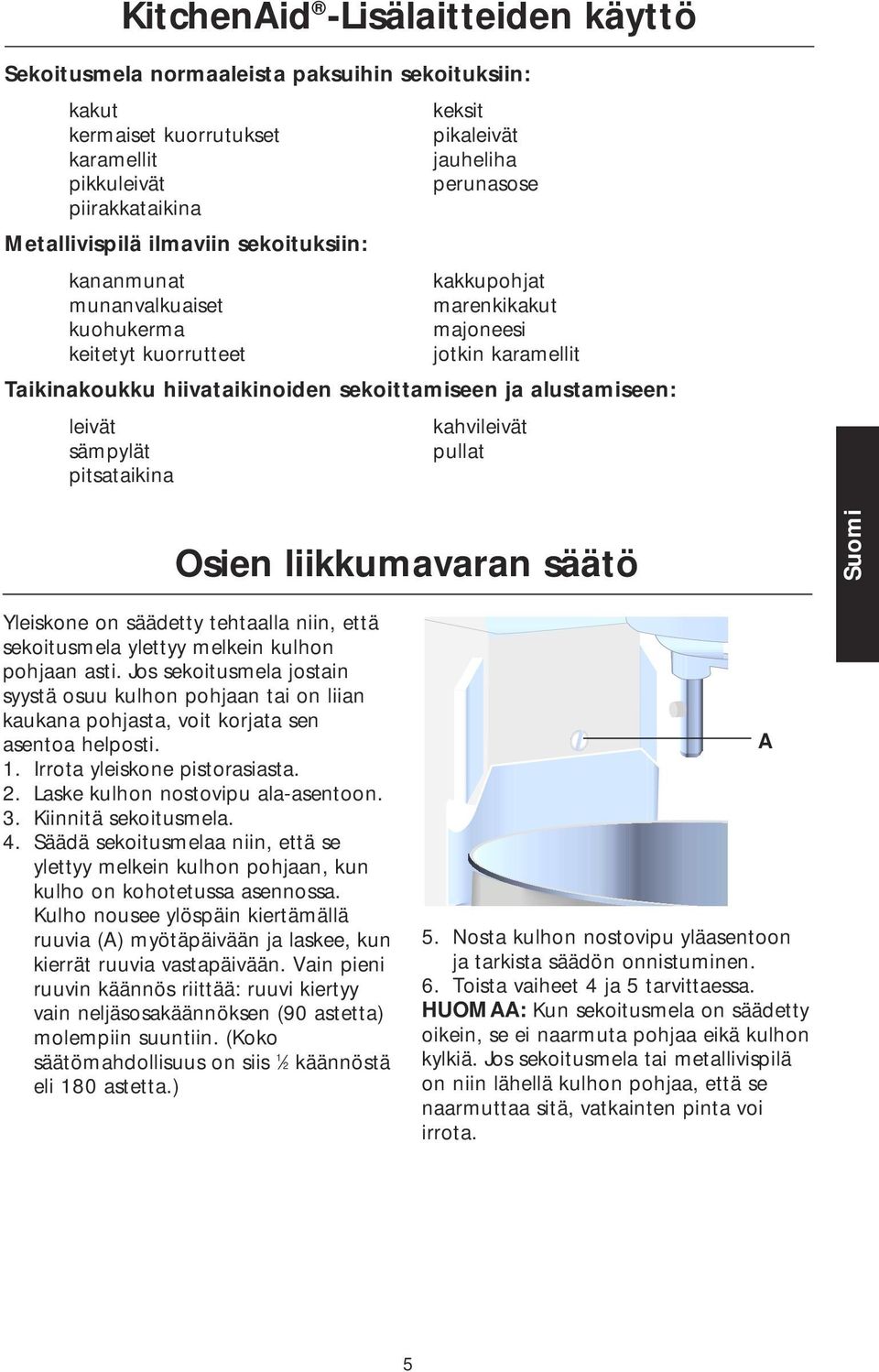 alustamiseen: leivät kahvileivät sämpylät pullat pitsataikina Osien liikkumavaran säätö Yleiskone on säädetty tehtaalla niin, että sekoitusmela ylettyy melkein kulhon pohjaan asti.