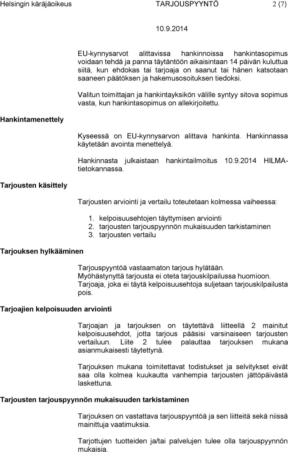 Valitun toimittajan ja hankintayksikön välille syntyy sitova sopimus vasta, kun hankintasopimus on allekirjoitettu. Kyseessä on EU-kynnysarvon alittava hankinta.