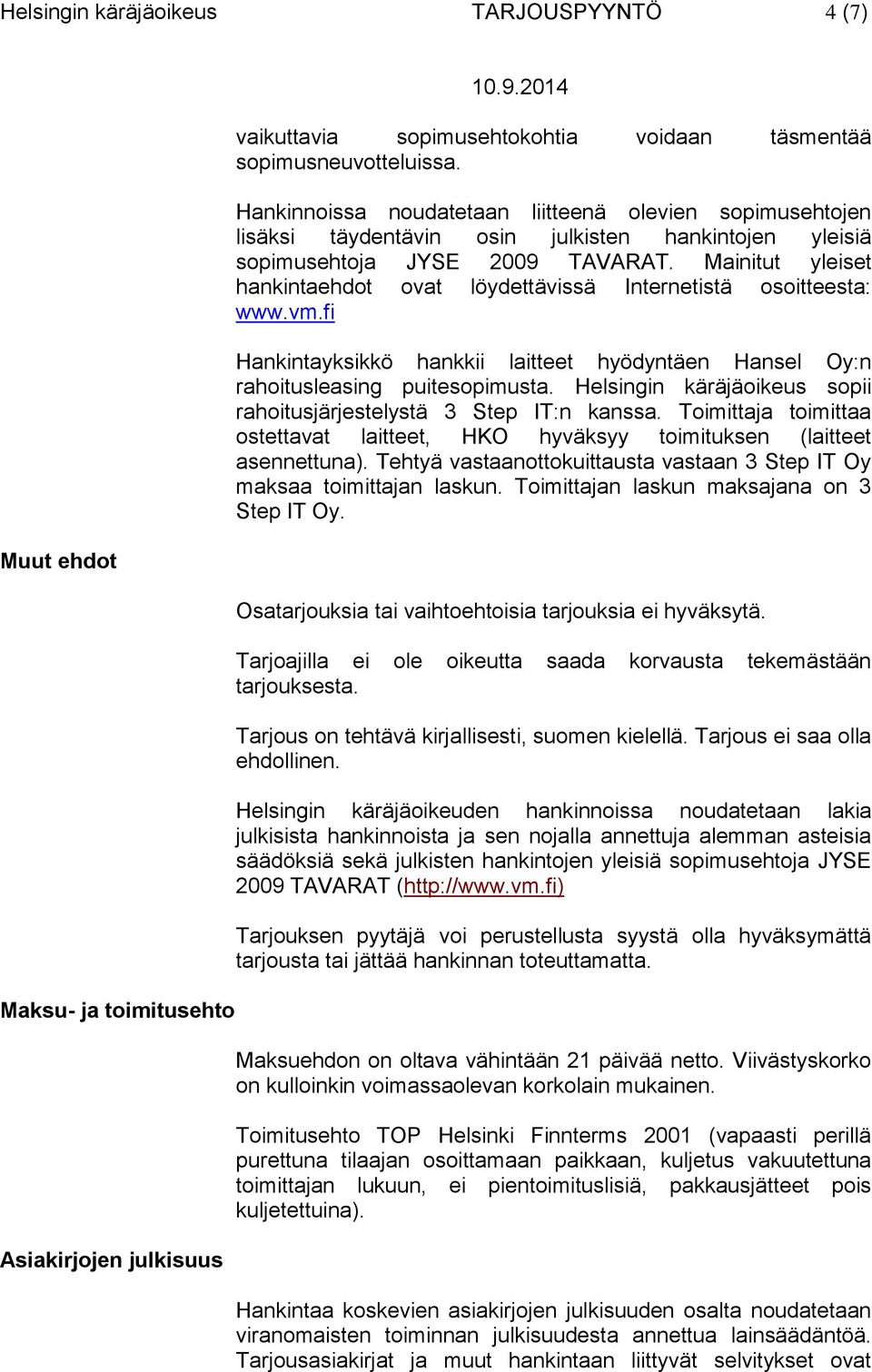 Mainitut yleiset hankintaehdot ovat löydettävissä Internetistä osoitteesta: www.vm.fi Hankintayksikkö hankkii laitteet hyödyntäen Hansel Oy:n rahoitusleasing puitesopimusta.