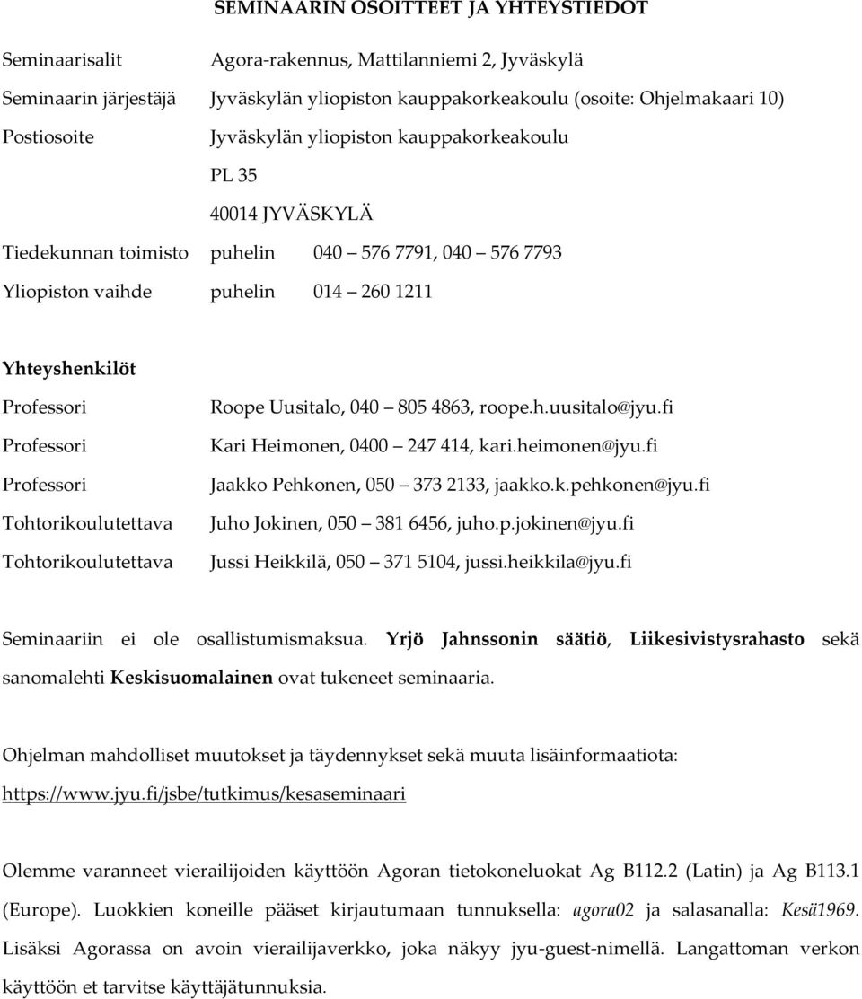 Professori Tohtorikoulutettava Tohtorikoulutettava Roope Uusitalo, 040 805 4863, roope.h.uusitalo@jyu.fi Kari Heimonen, 0400 247 414, kari.heimonen@jyu.fi Jaakko Pehkonen, 050 373 2133, jaakko.k.pehkonen@jyu.