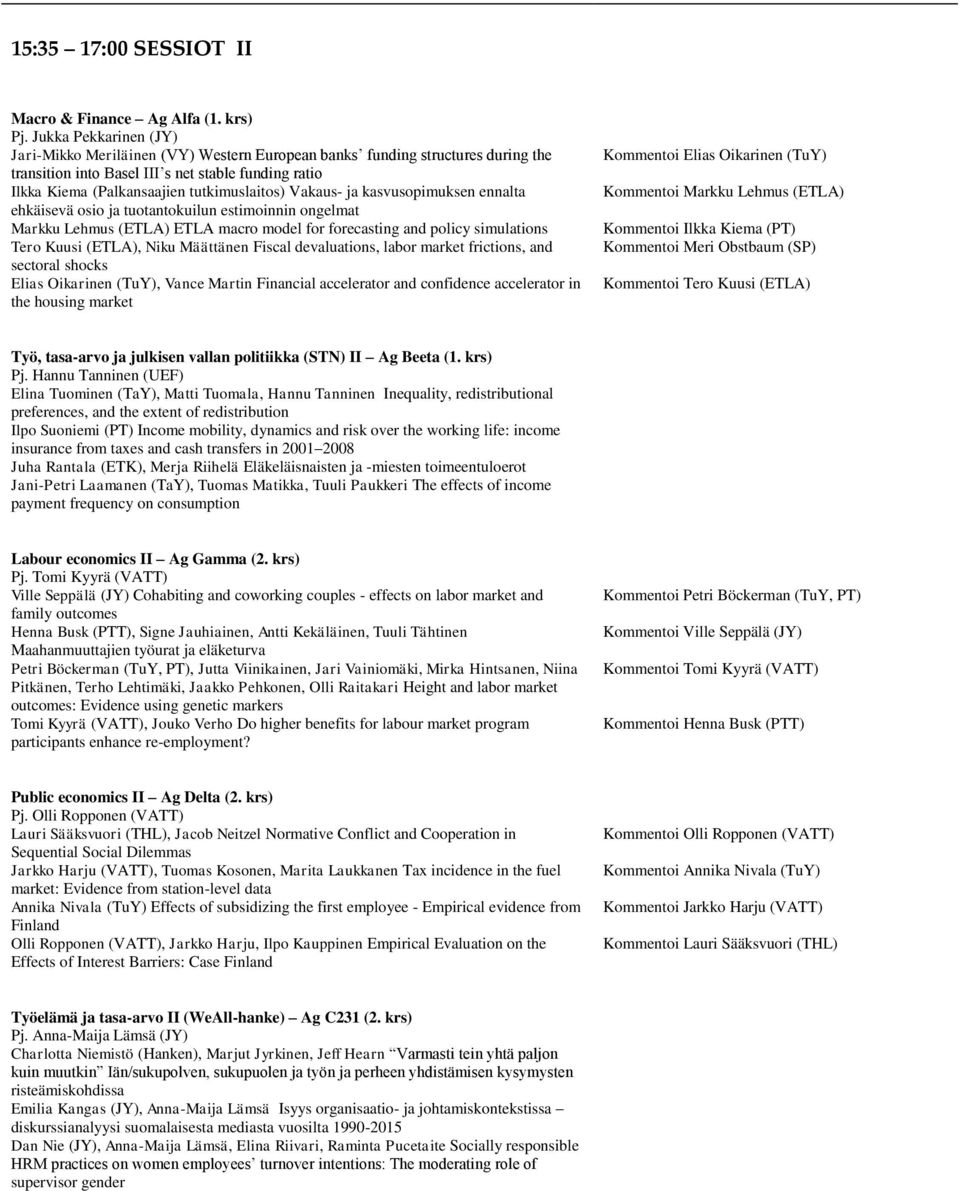 Vakaus- ja kasvusopimuksen ennalta ehkäisevä osio ja tuotantokuilun estimoinnin ongelmat Markku Lehmus (ETLA) ETLA macro model for forecasting and policy simulations Tero Kuusi (ETLA), Niku Määttänen