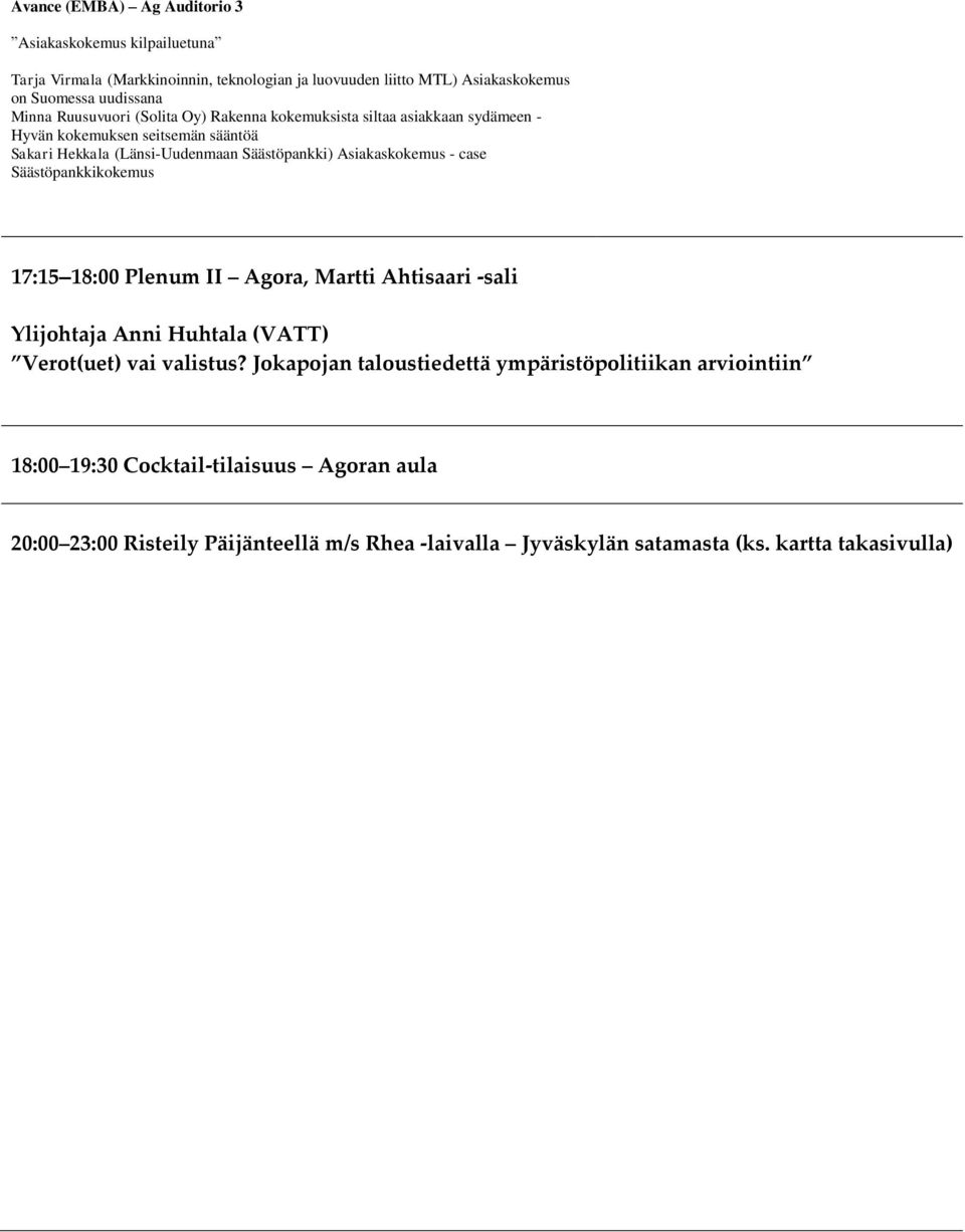 - case Säästöpankkikokemus 17:15 18:00 Plenum II Agora, Martti Ahtisaari -sali Ylijohtaja Anni Huhtala (VATT) Verot(uet) vai valistus?