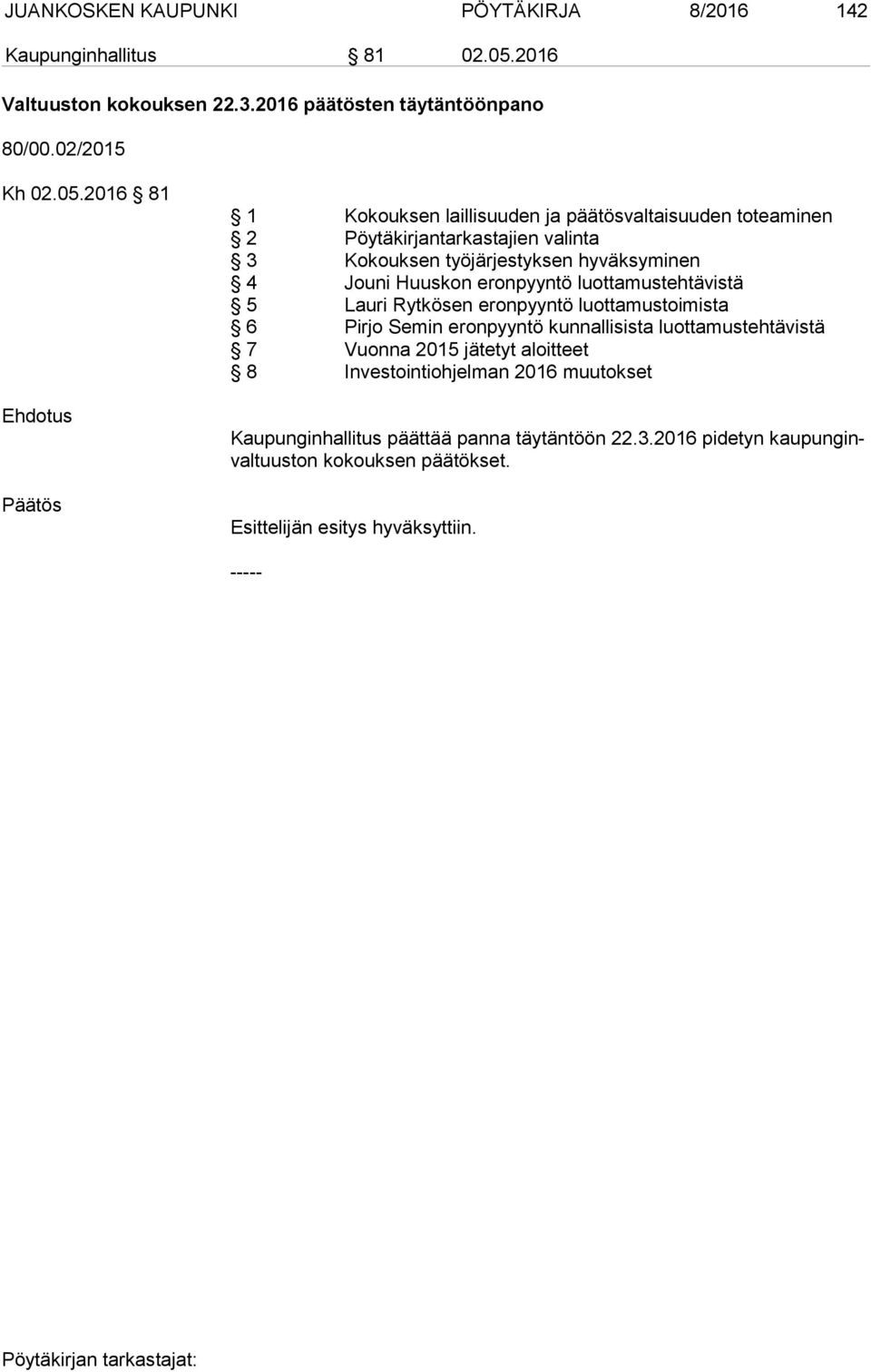 2016 81 Ehdotus 1 Kokouksen laillisuuden ja päätösvaltaisuuden toteaminen 2 Pöytäkirjantarkastajien valinta 3 Kokouksen työjärjestyksen hyväksyminen 4 Jouni Huuskon