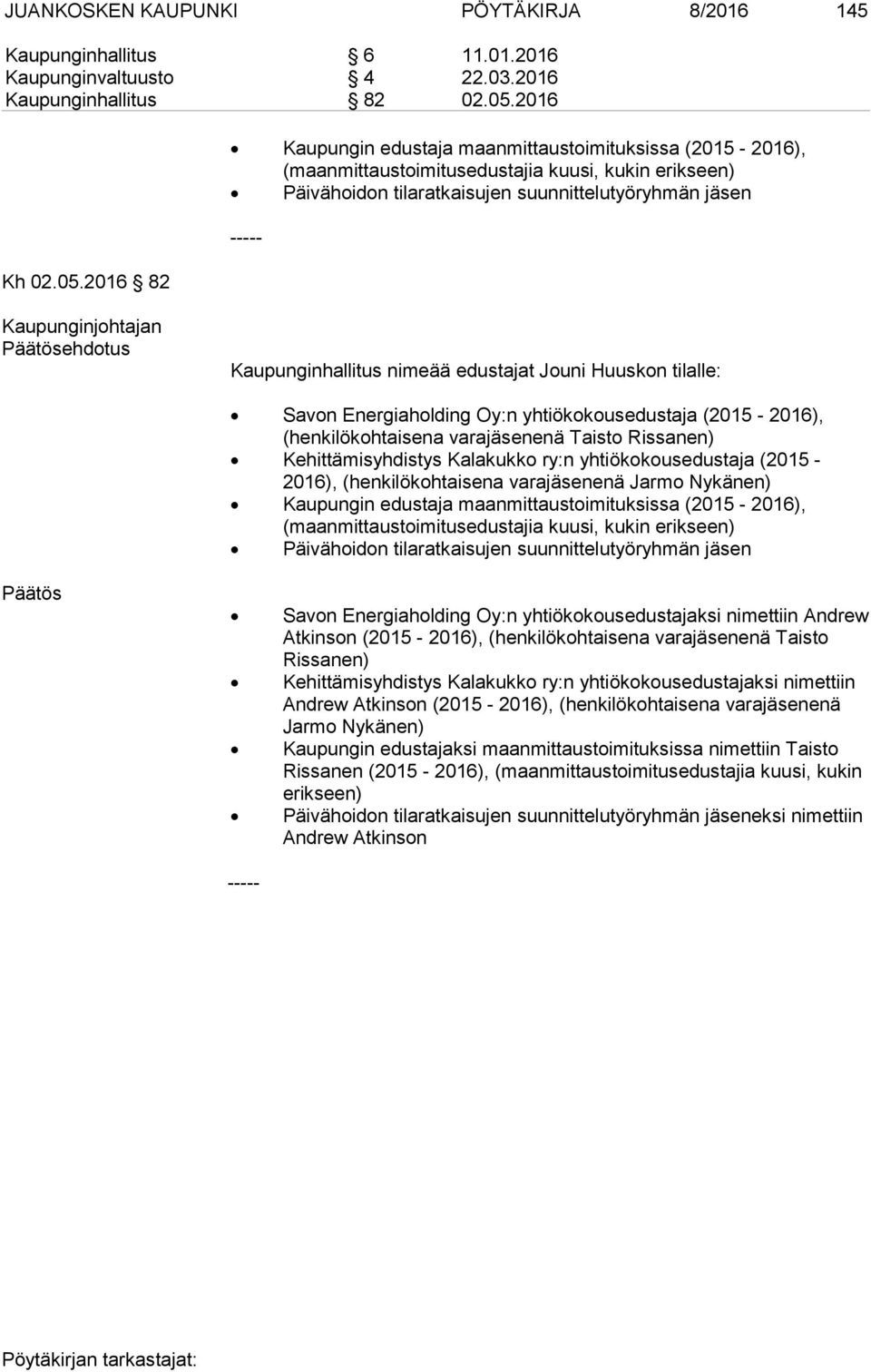 2016 82 Kaupungin edustaja maanmittaustoimituksissa (2015 2016), (maanmittaustoimitusedustajia kuusi, kukin erikseen) Päivähoidon tilaratkaisujen suunnittelutyöryhmän jäsen Kaupunginjohtajan ehdotus