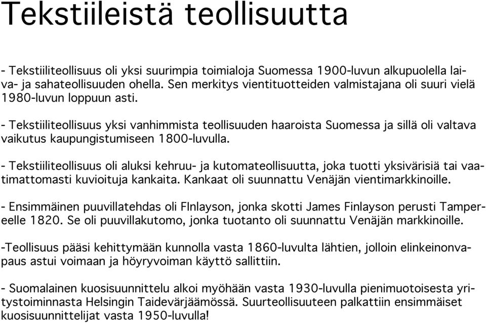 - Tekstiiliteollisuus yksi vanhimmista teollisuuden haaroista Suomessa ja sillä oli valtava vaikutus kaupungistumiseen 1800-luvulla.
