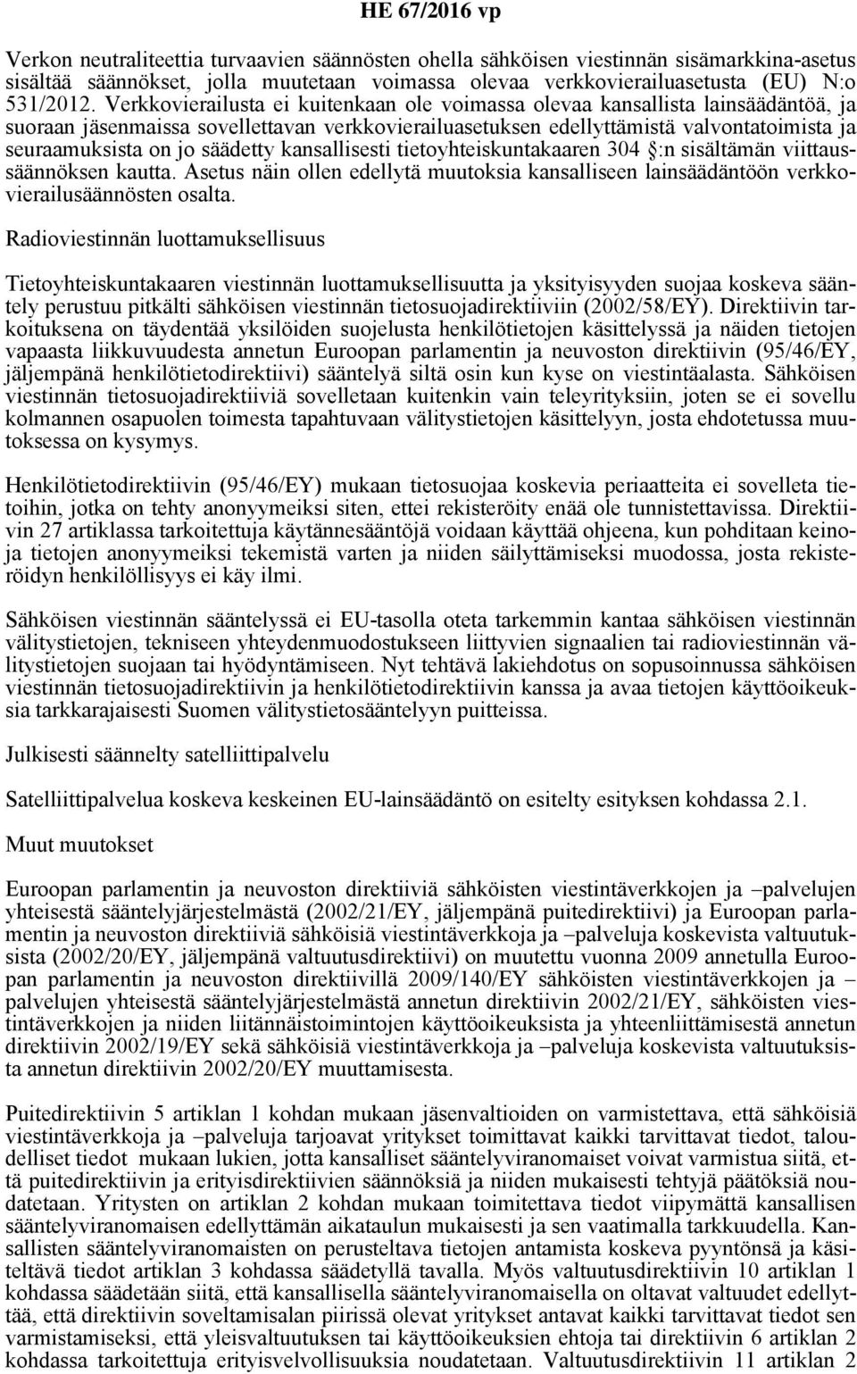 säädetty kansallisesti tietoyhteiskuntakaaren 304 :n sisältämän viittaussäännöksen kautta. Asetus näin ollen edellytä muutoksia kansalliseen lainsäädäntöön verkkovierailusäännösten osalta.