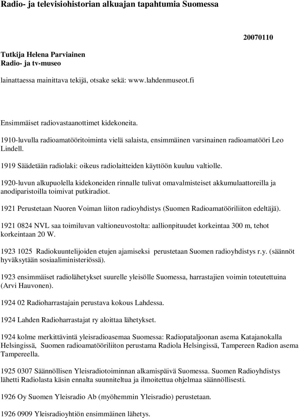 1919 Säädetään radiolaki: oikeus radiolaitteiden käyttöön kuuluu valtiolle.