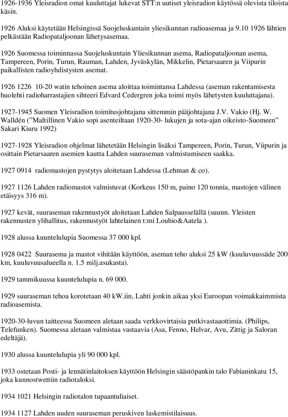 1926 Suomessa toiminnassa Suojeluskuntain Yliesikunnan asema, Radiopataljoonan asema, Tampereen, Porin, Turun, Rauman, Lahden, Jyväskylän, Mikkelin, Pietarsaaren ja Viipurin paikallisten