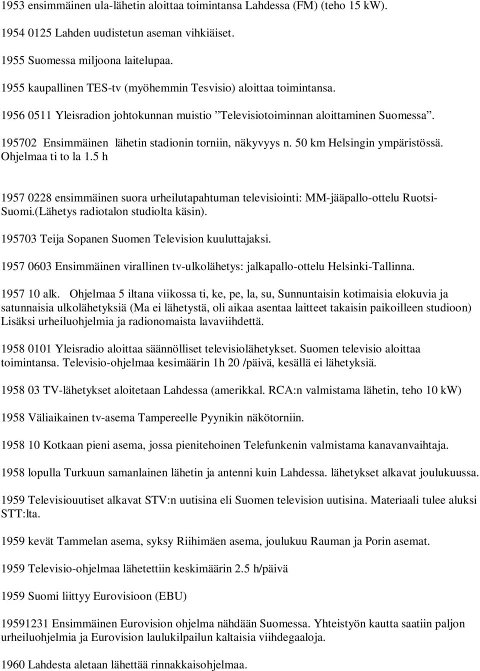 195702 Ensimmäinen lähetin stadionin torniin, näkyvyys n. 50 km Helsingin ympäristössä. Ohjelmaa ti to la 1.