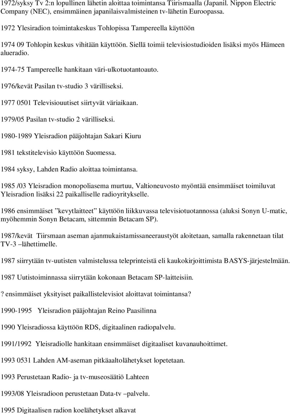 1974-75 Tampereelle hankitaan väri-ulkotuotantoauto. 1976/kevät Pasilan tv-studio 3 värilliseksi. 1977 0501 Televisiouutiset siirtyvät väriaikaan. 1979/05 Pasilan tv-studio 2 värilliseksi.